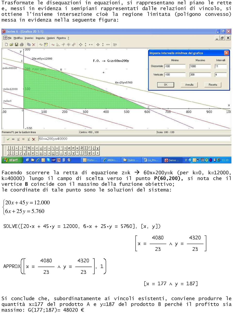 scelta verso il punto P(60,200), si nota che il vertice B coincide con il massimo della funzione obiettivo; le coordinate di tale punto sono le soluzioni del sistema: 20x + 45y = 12.