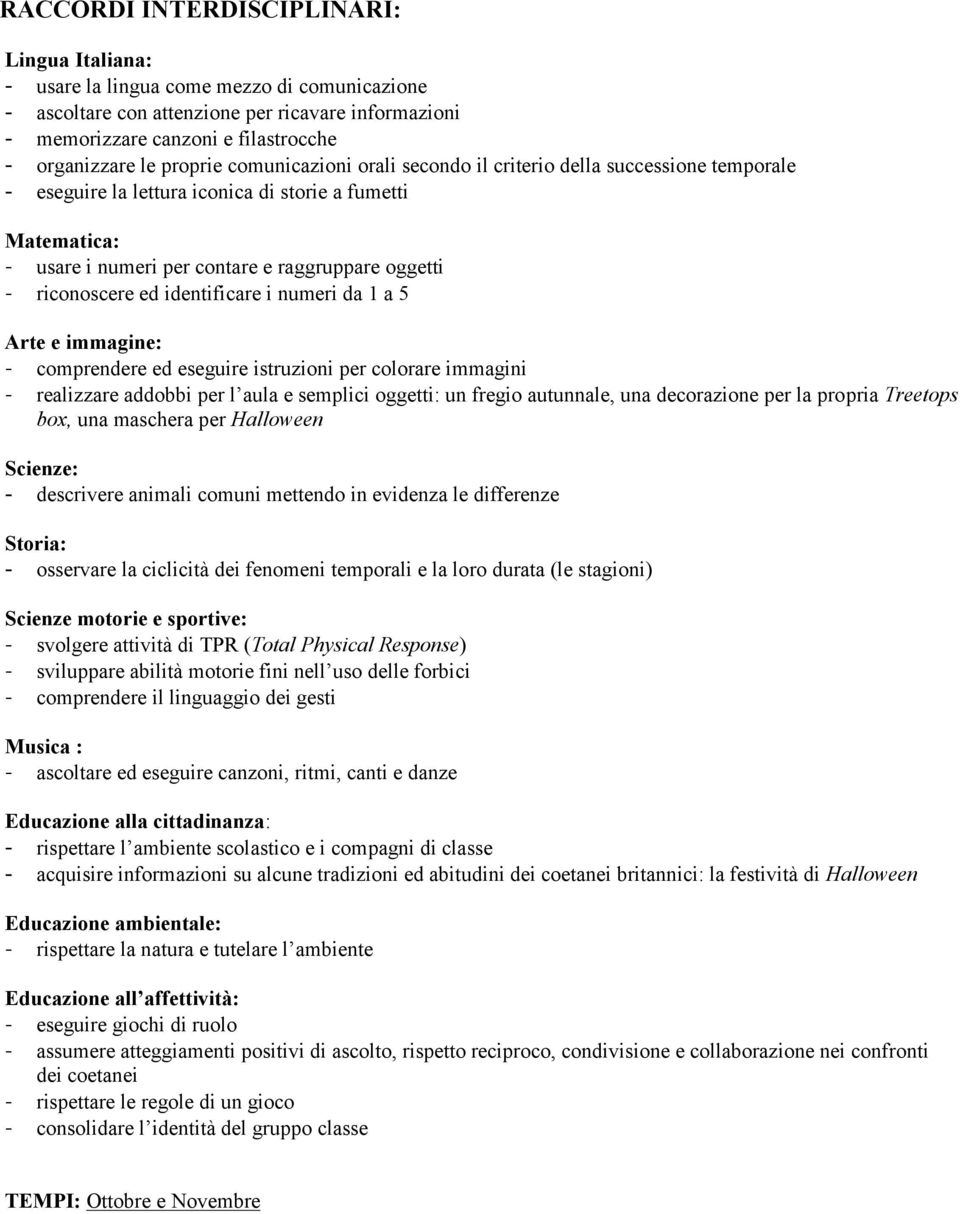 riconoscere ed identificare i numeri da 1 a 5 Arte e immagine: - comprendere ed eseguire istruzioni per colorare immagini - realizzare addobbi per l aula e semplici oggetti: un fregio autunnale, una