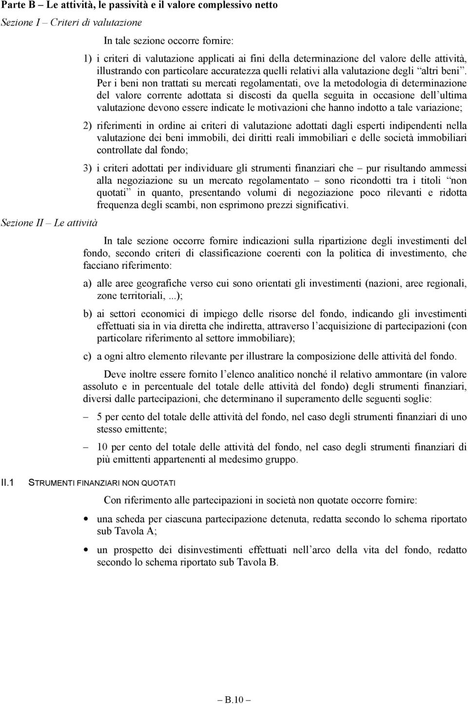 Per i beni non trattati su mercati regolamentati, ove la metodologia di determinazione del valore corrente adottata si discosti da quella seguita in occasione dell ultima valutazione devono essere