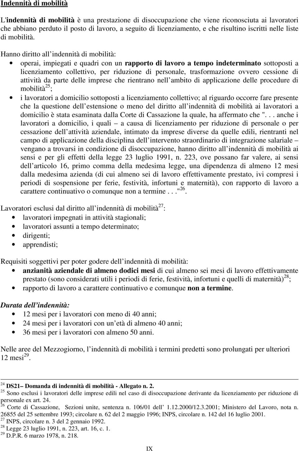 Hanno diritto all indennità di mobilità: operai, impiegati e quadri con un rapporto di lavoro a tempo indeterminato sottoposti a licenziamento collettivo, per riduzione di personale, trasformazione