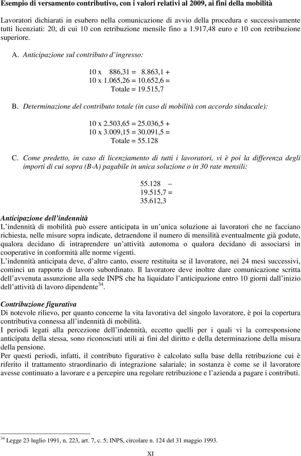 652,6 = Totale = 19.515,7 B. Determinazione del contributo totale (in caso di mobilità con accordo sindacale): 10 x 2.503,65 = 25.036,5 + 10 x 3.009,15 = 30.091,5 = Totale = 55.128 C.