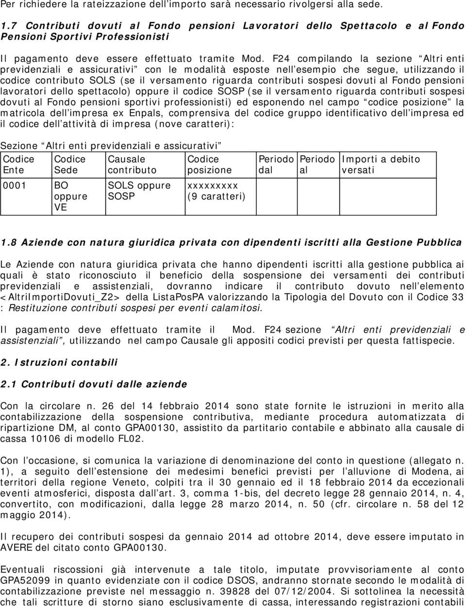 F24 compilando la sezione Altri enti previdenzii e assicurativi con le moità esposte nell esempio che segue, utilizzando il codice SOLS (se il versamento riguarda contributi sospesi dovuti Fondo