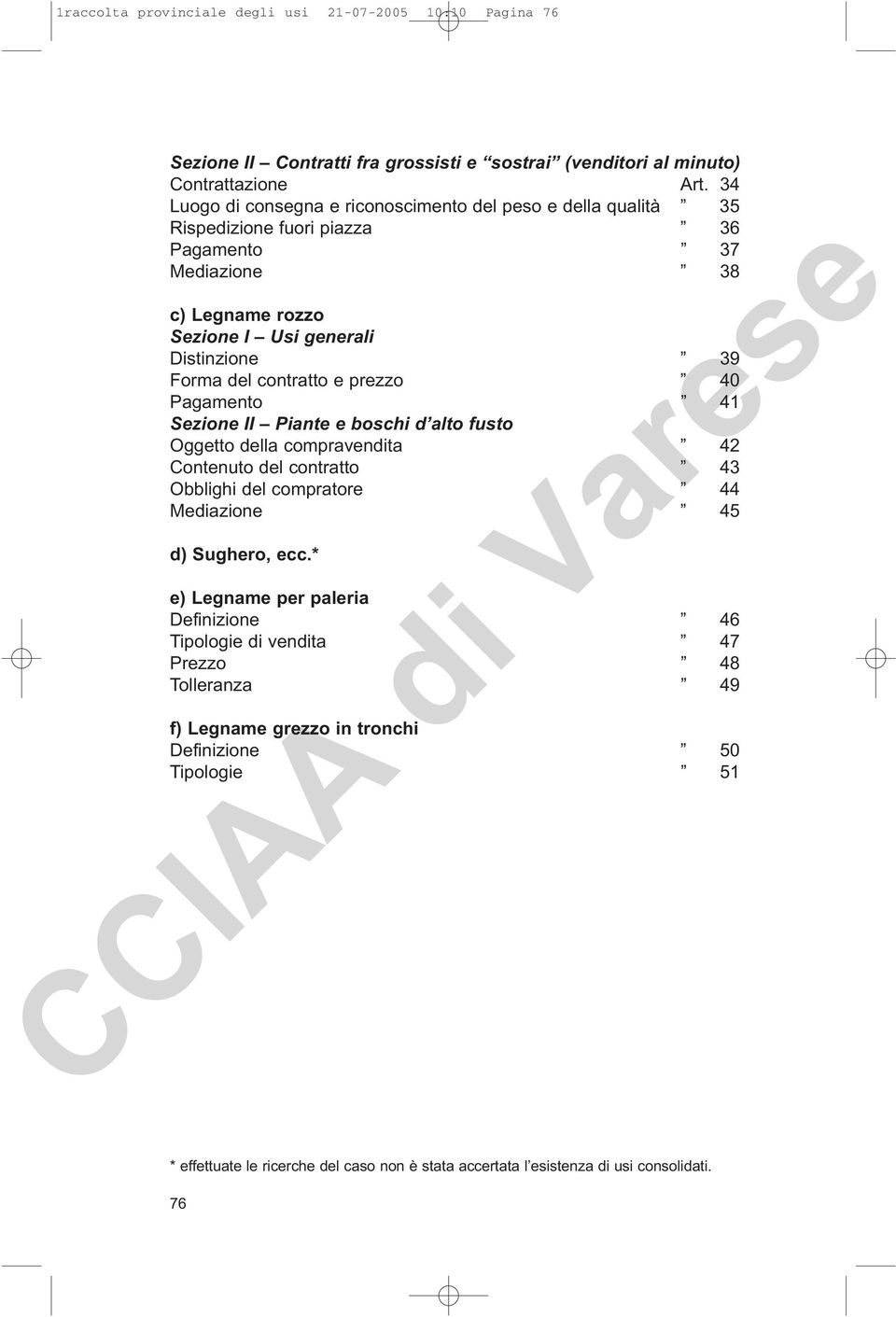 contratto e prezzo 40 Pagamento 41 Sezione II Piante e boschi d alto fusto Oggetto della compravendita 42 Contenuto del contratto 43 Obblighi del compratore 44 Mediazione 45 d) Sughero, ecc.