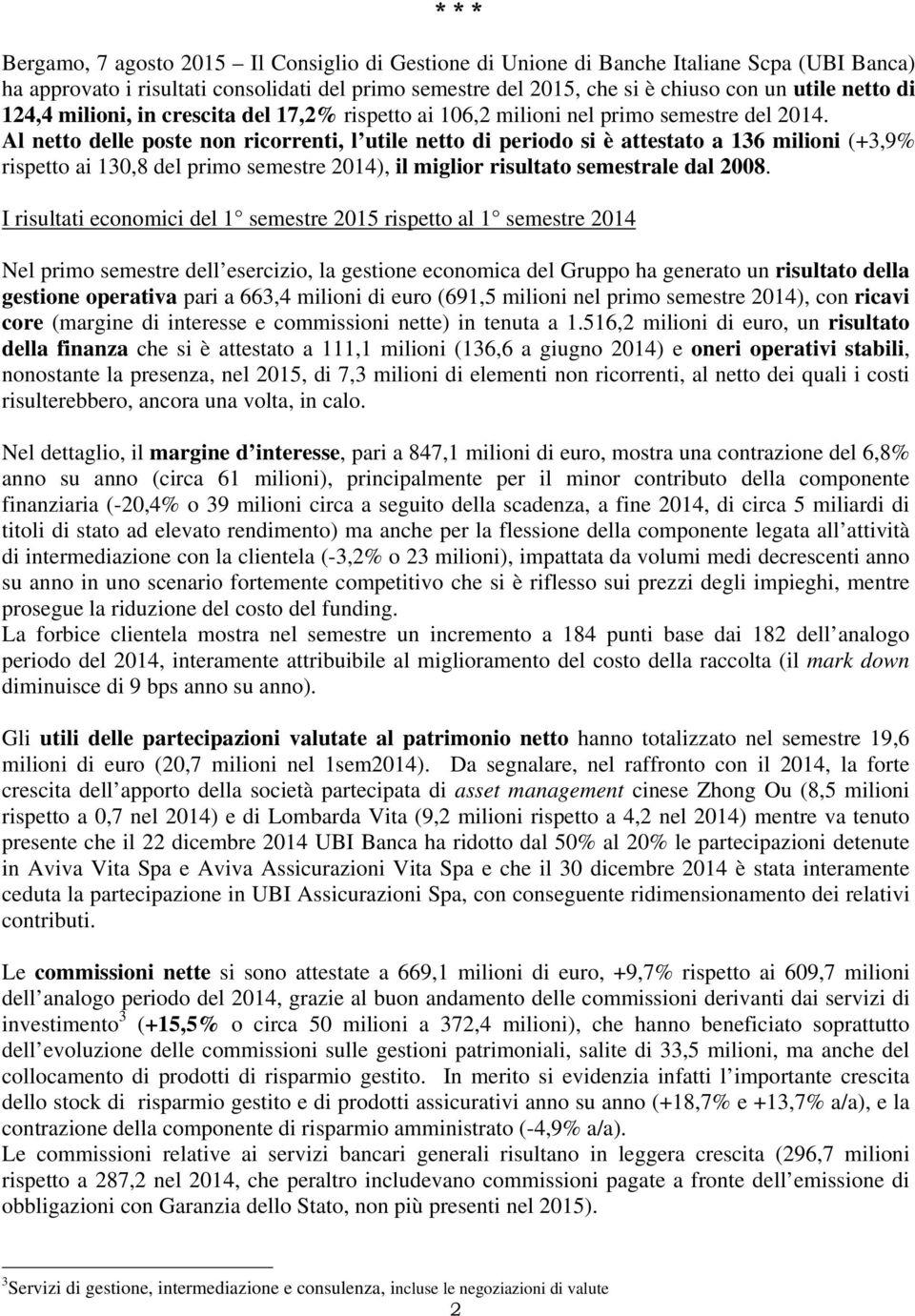 Al netto delle poste non ricorrenti, l utile netto di periodo si è attestato a 136 milioni (+3,9% rispetto ai 130,8 del primo semestre 2014), il miglior risultato semestrale dal 2008.