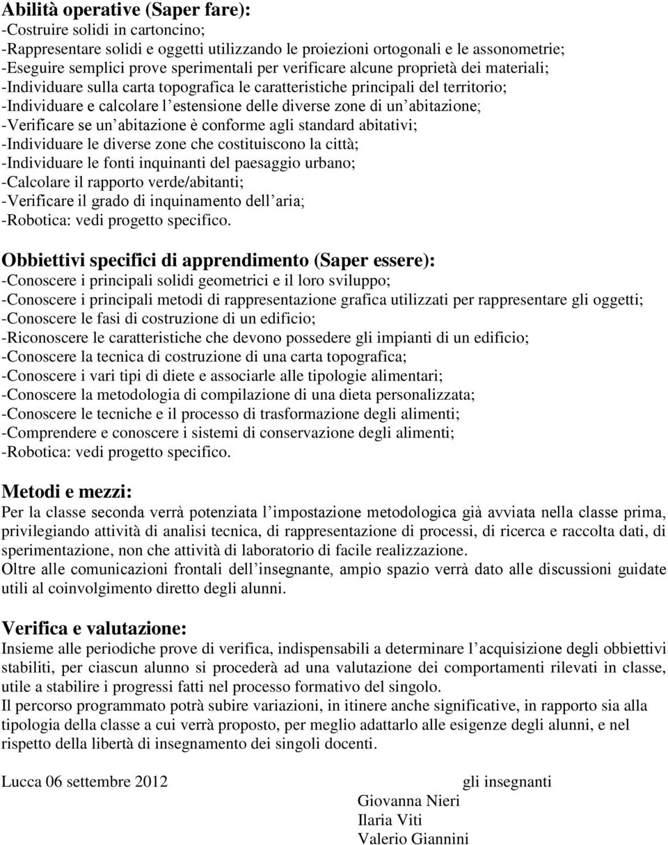 abitazione; -Verificare se un abitazione è conforme agli standard abitativi; -Individuare le diverse zone che costituiscono la città; -Individuare le fonti inquinanti del paesaggio urbano; -Calcolare