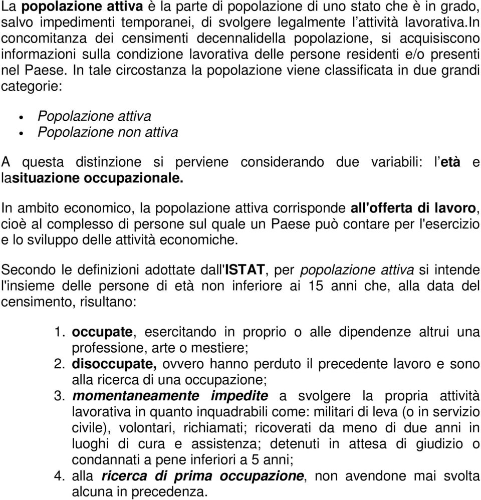 In tale circostanza la popolazione viene classificata in due grandi categorie: Popolazione attiva Popolazione non attiva A questa distinzione si perviene considerando due variabili: l età e