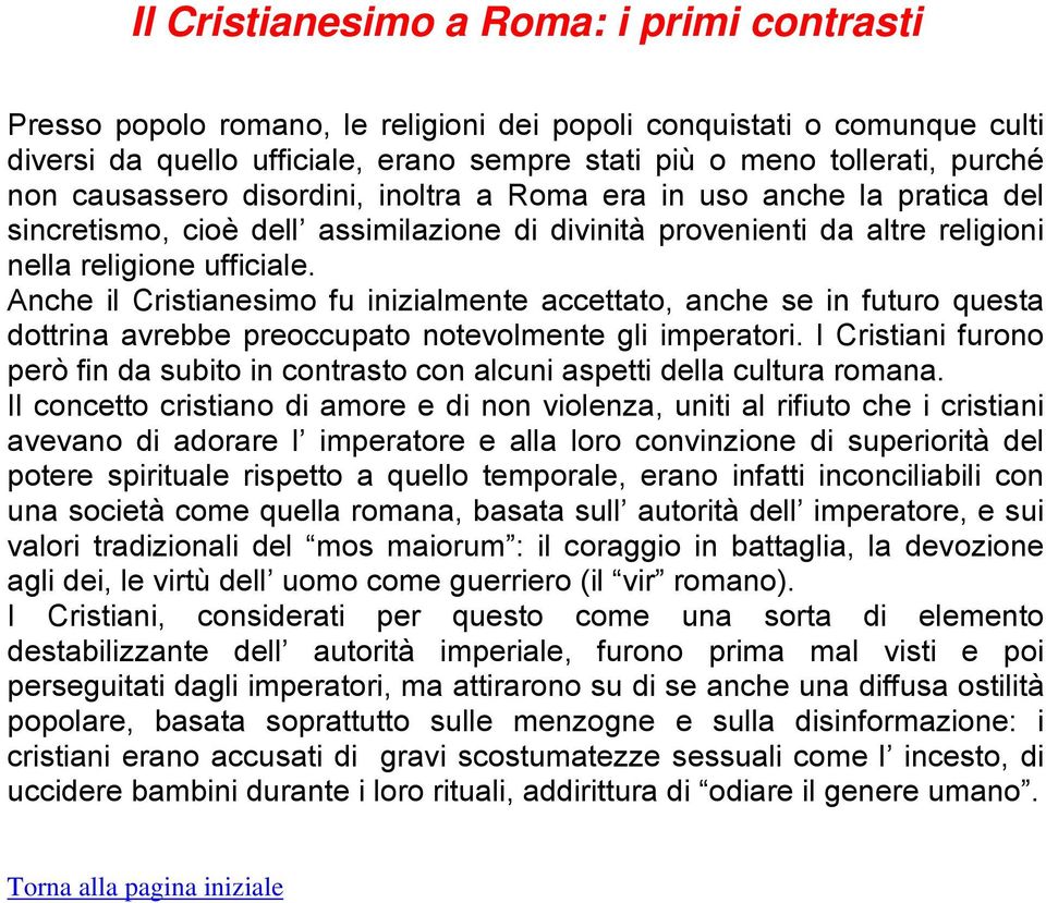 Anche il Cristianesimo fu inizialmente accettato, anche se in futuro questa dottrina avrebbe preoccupato notevolmente gli imperatori.