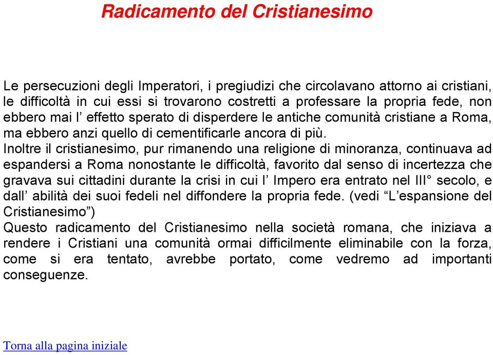 Inoltre il cristianesimo, pur rimanendo una religione di minoranza, continuava ad espandersi a Roma nonostante le difficoltà, favorito dal senso di incertezza che gravava sui cittadini durante la