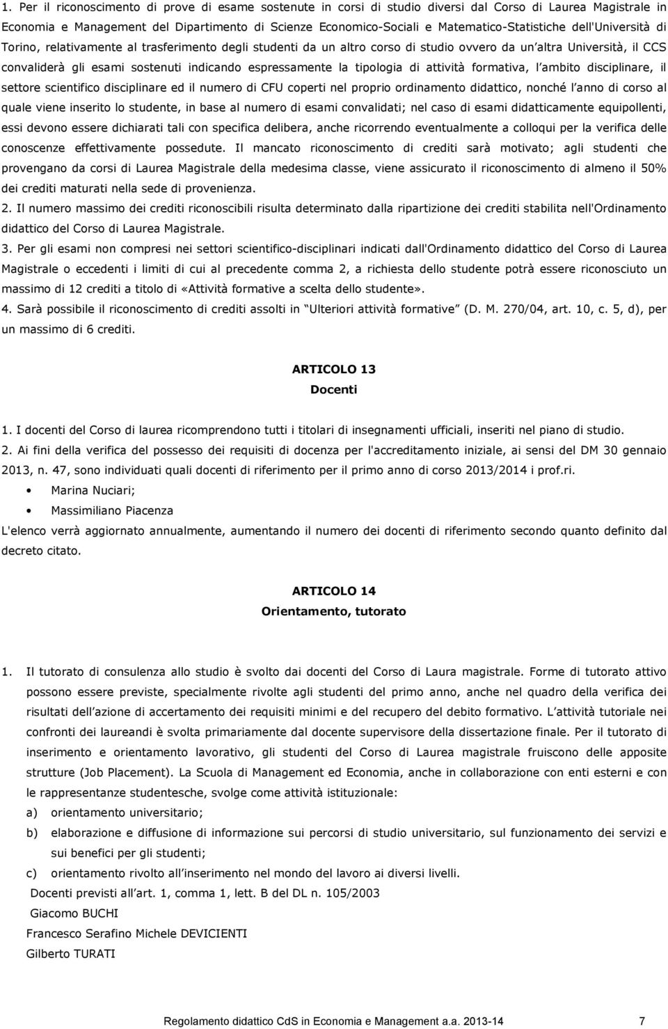 indicando espressamente la tipologia di attività formativa, l ambito disciplinare, il settore scientifico disciplinare ed il numero di CFU coperti nel proprio ordinamento didattico, nonché l anno di