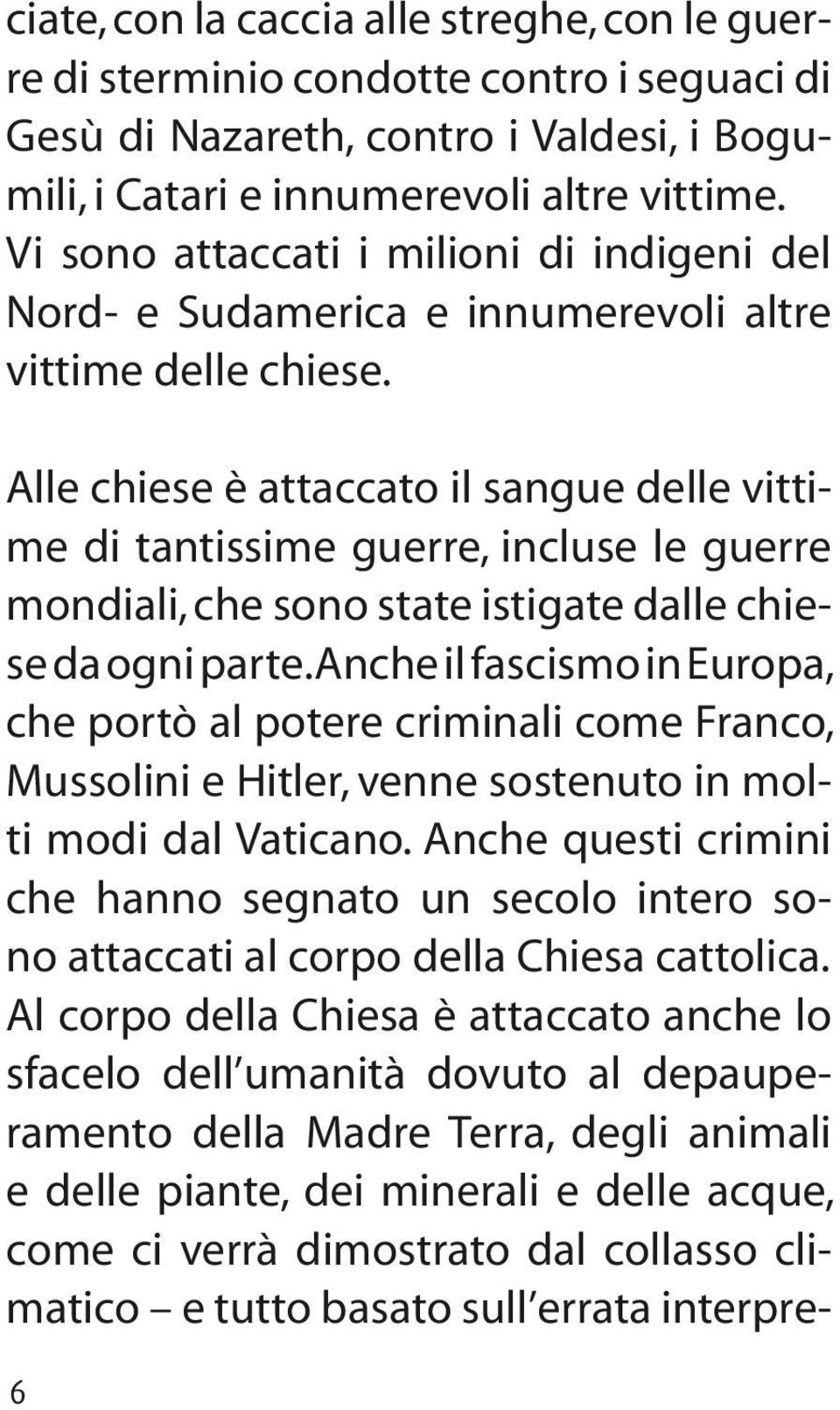 Alle chiese è attaccato il sangue delle vittime di tantissime guerre, incluse le guerre mondiali, che sono state istigate dalle chiese da ogni parte.