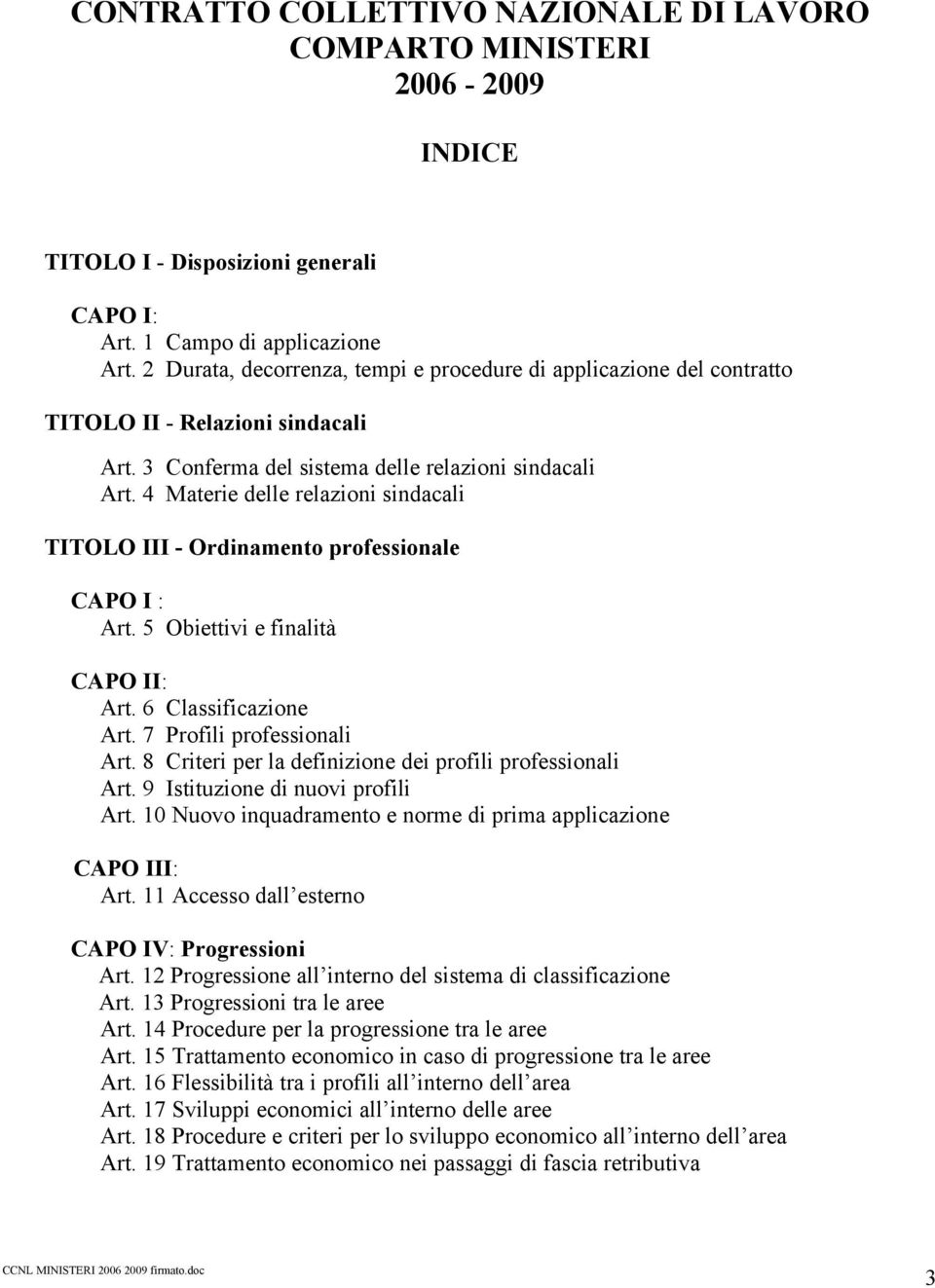 4 Materie delle relazioni sindacali TITOLO III - Ordinamento professionale CAPO I : Art. 5 Obiettivi e finalità CAPO II: Art. 6 Classificazione Art. 7 Profili professionali Art.
