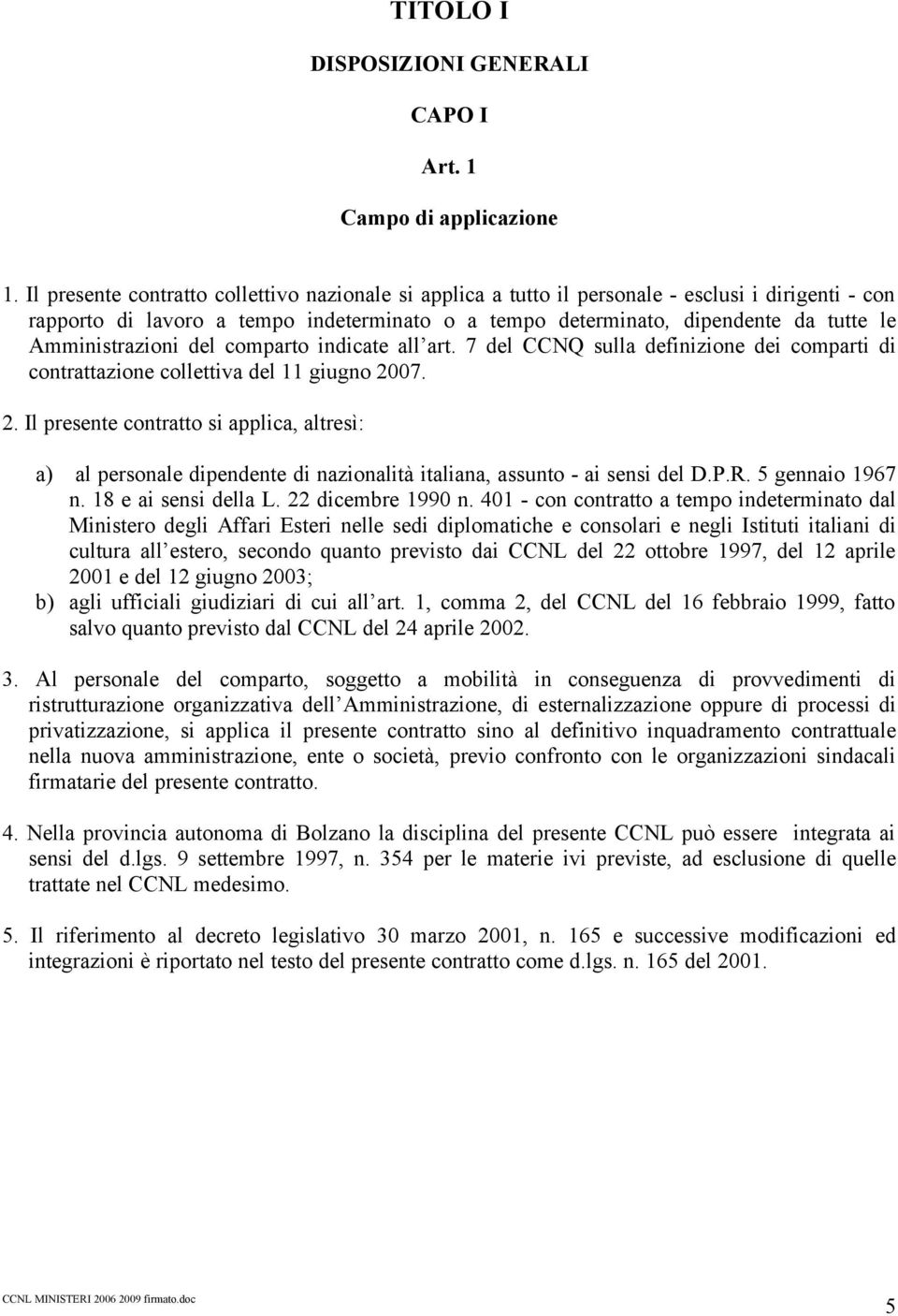 Amministrazioni del comparto indicate all art. 7 del CCNQ sulla definizione dei comparti di contrattazione collettiva del 11 giugno 20