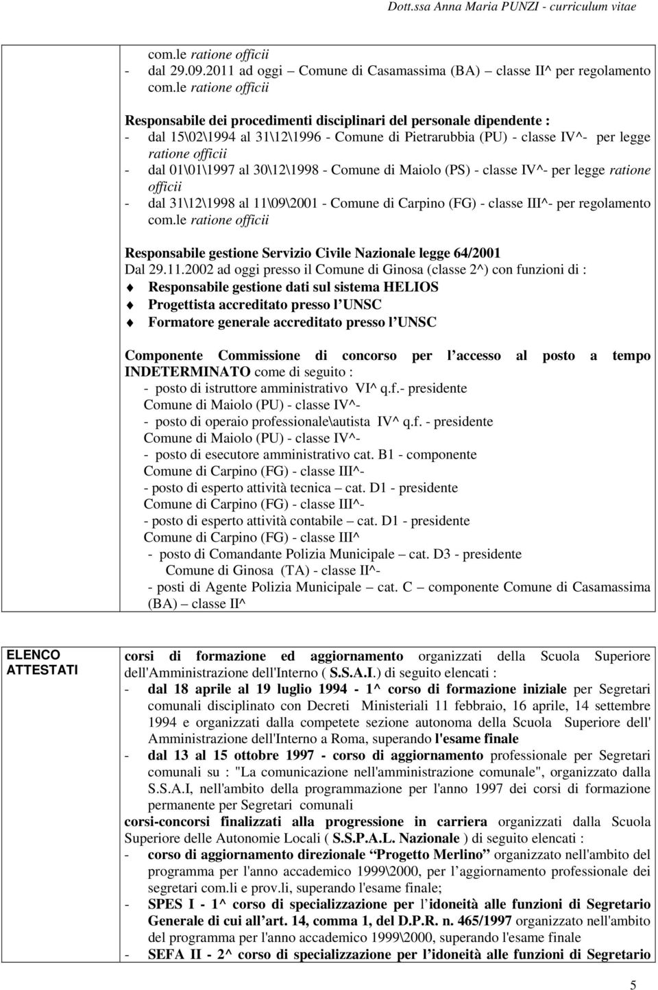 01\01\1997 al 30\12\1998 - Comune di Maiolo (PS) - classe IV^- per legge ratione officii - dal 31\12\1998 al 11\09\2001 - Comune di Carpino (FG) - classe III^- per regolamento com.