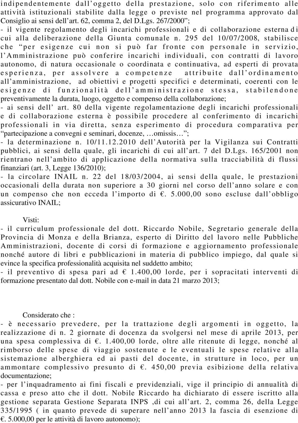 295 del 10/07/2008, stabilisce che per esigenze cui non si può far fronte con personale in servizio, l Amministrazione può conferire incarichi individuali, con contratti di lavoro autonomo, di natura