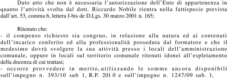 165; Ritenuto che: - il compenso richiesto sia congruo, in relazione alla natura ed ai contenuti dell incarico conferito ed alla professionalità posseduta dal formatore e che il medesimo dovrà