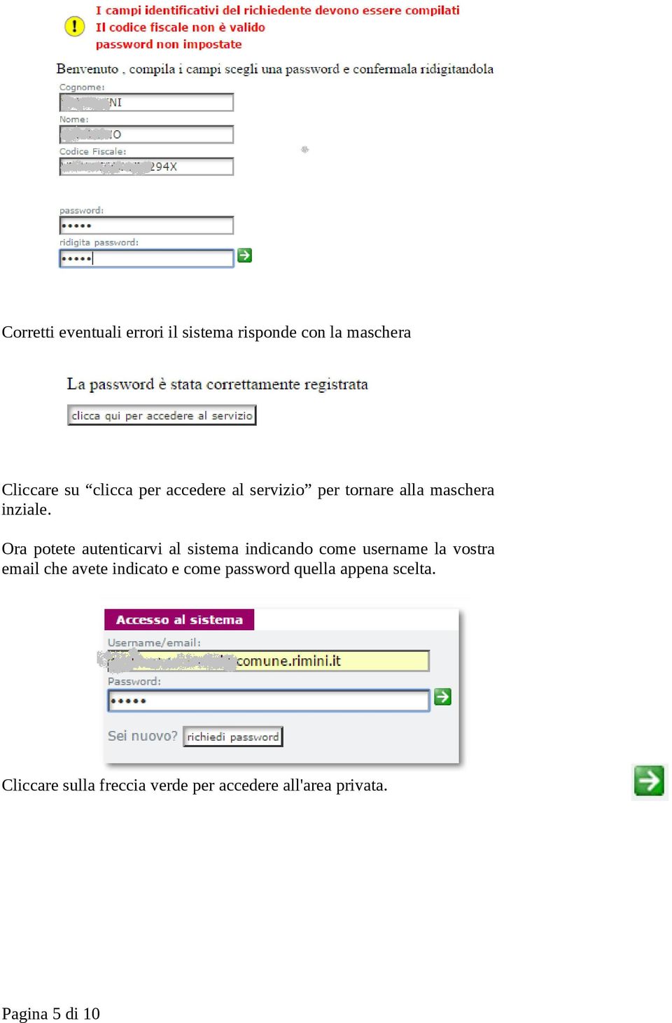 Ora potete autenticarvi al sistema indicando come username la vostra email che avete