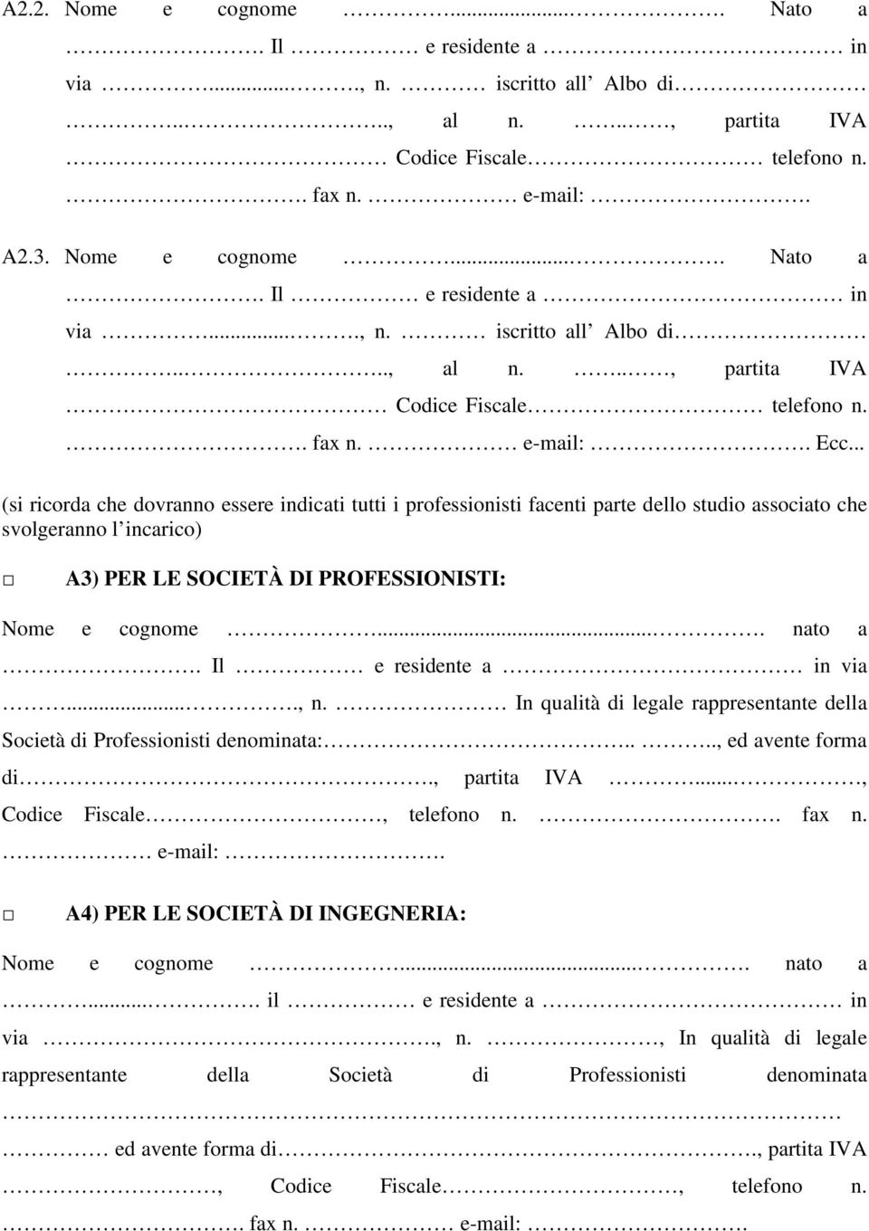 Il e residente a in via...., n. In qualità di legale rappresentante della Società di Professionisti denominata:...., ed avente forma di., partita IVA..., Codice Fiscale, telefono n.. fax n. e-mail:.