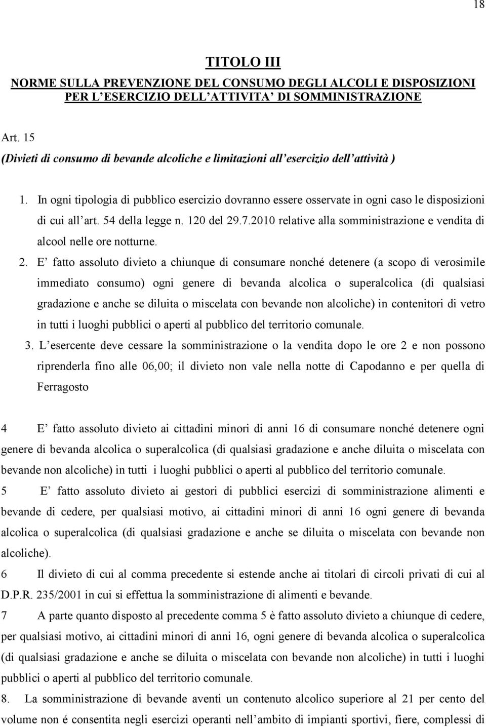 In ogni tipologia di pubblico esercizio dovranno essere osservate in ogni caso le disposizioni di cui all art. 54 della legge n. 120 del 29.7.