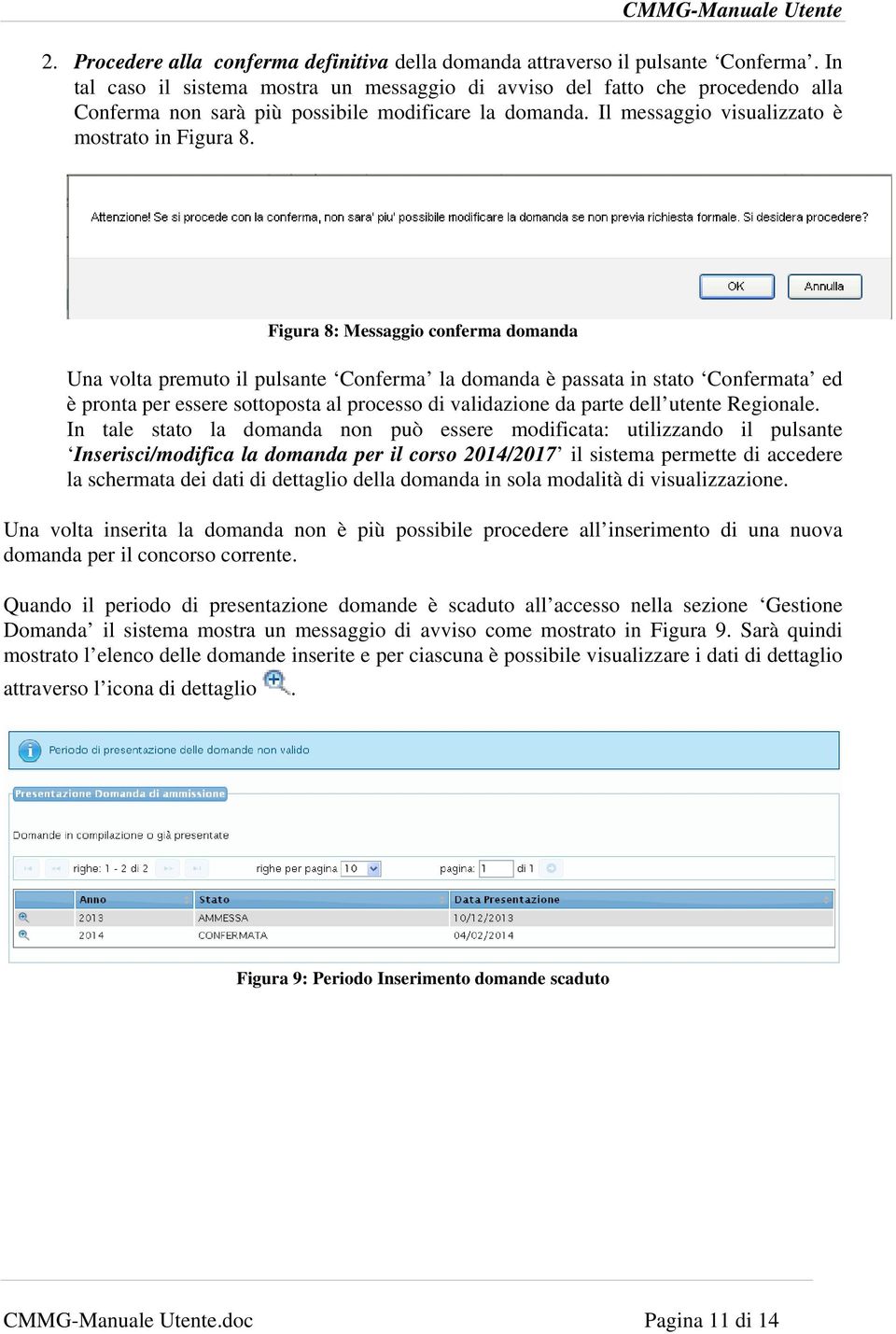 Figura 8: Messaggio conferma domanda Una volta premuto il pulsante Conferma la domanda è passata in stato Confermata ed è pronta per essere sottoposta al processo di validazione da parte dell utente