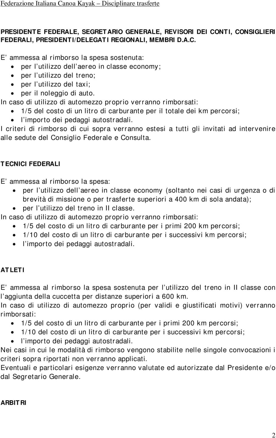 In caso di utilizzo di automezzo proprio verranno rimborsati: 1/5 del costo di un litro di carburante per il totale dei km percorsi; l importo dei pedaggi autostradali.