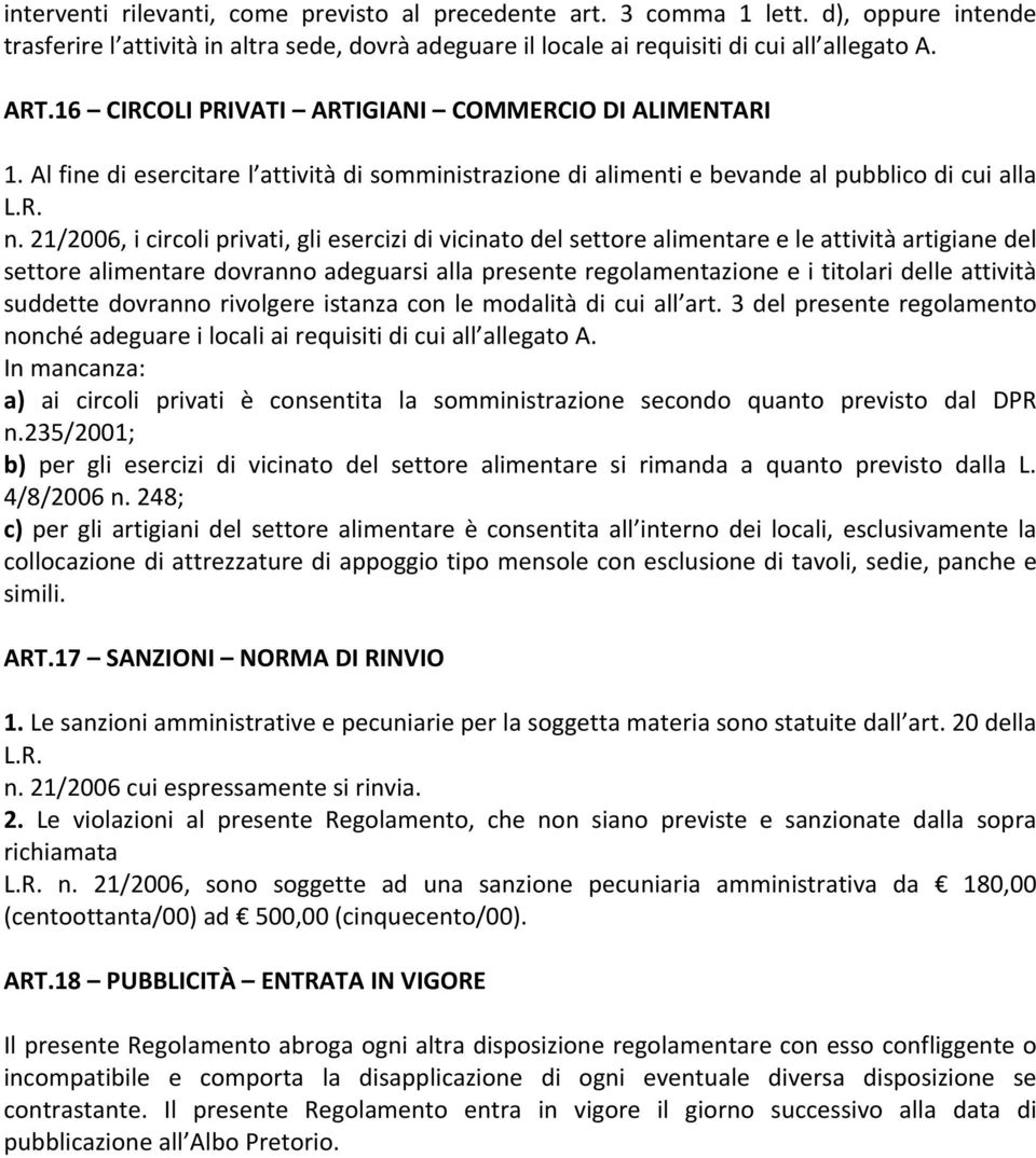 21/2006, i circoli privati, gli esercizi di vicinato del settore alimentare e le attività artigiane del settore alimentare dovranno adeguarsi alla presente regolamentazione e i titolari delle