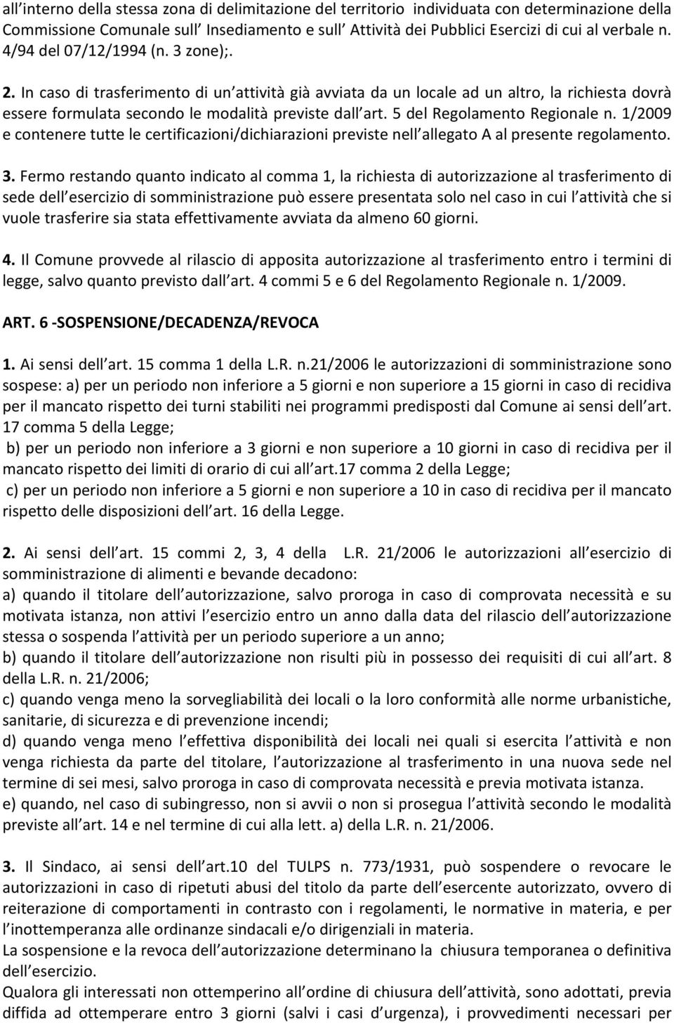 5 del Regolamento Regionale n. 1/2009 e contenere tutte le certificazioni/dichiarazioni previste nell allegato A al presente regolamento. 3.