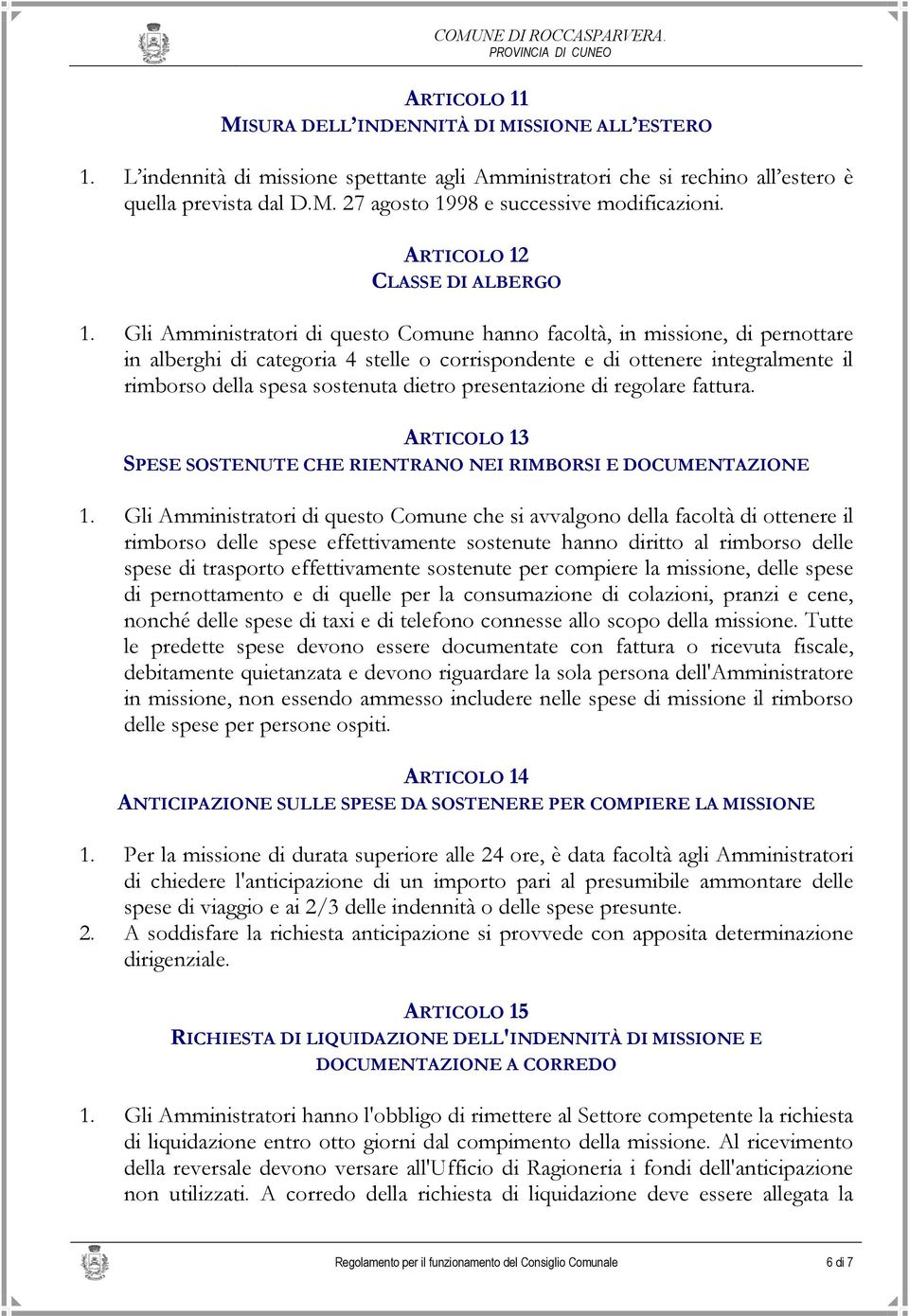 Gli Amministratori di questo Comune hanno facoltà, in missione, di pernottare in alberghi di categoria 4 stelle o corrispondente e di ottenere integralmente il rimborso della spesa sostenuta dietro