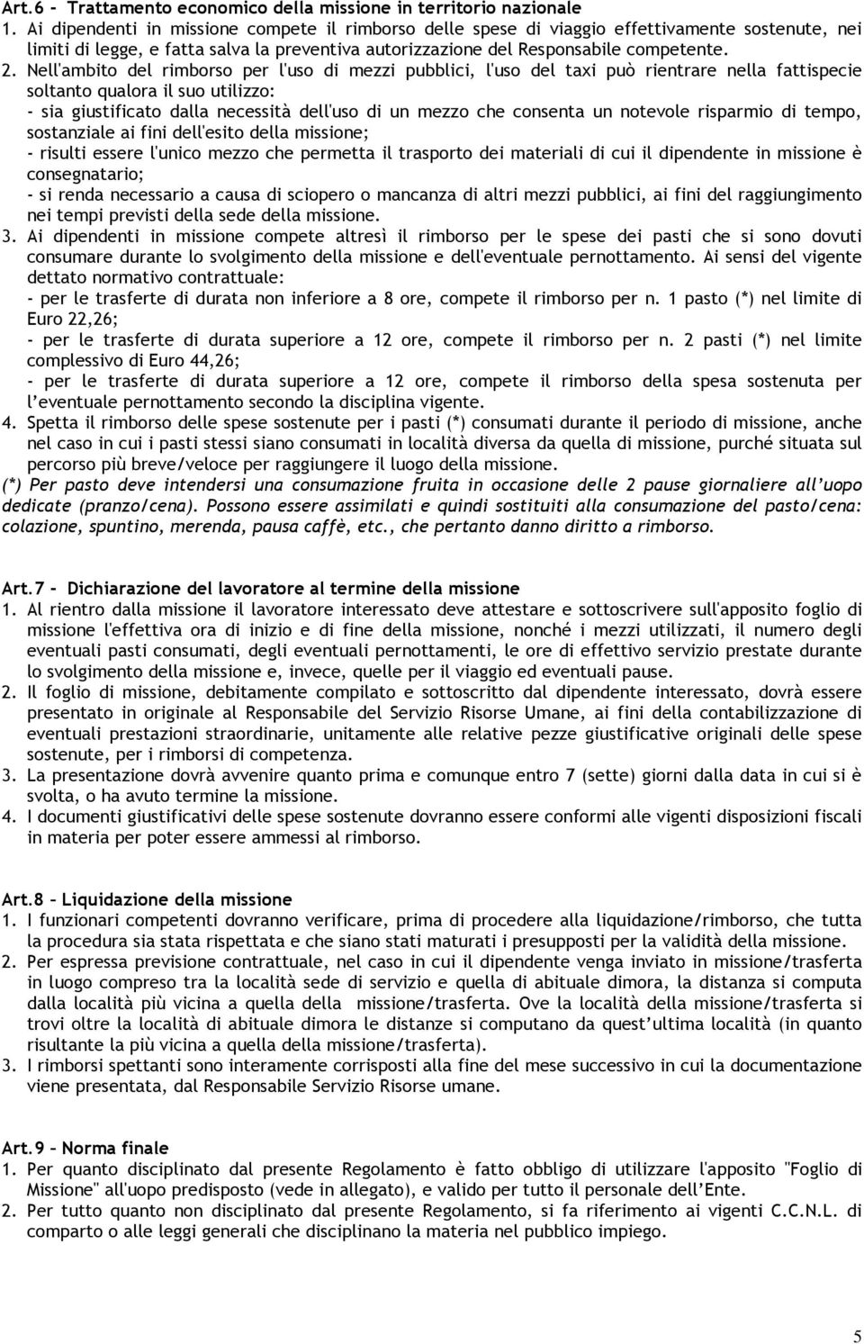 Nell'ambito del rimborso per l'uso di mezzi pubblici, l'uso del taxi può rientrare nella fattispecie soltanto qualora il suo utilizzo: - sia giustificato dalla necessità dell'uso di un mezzo che