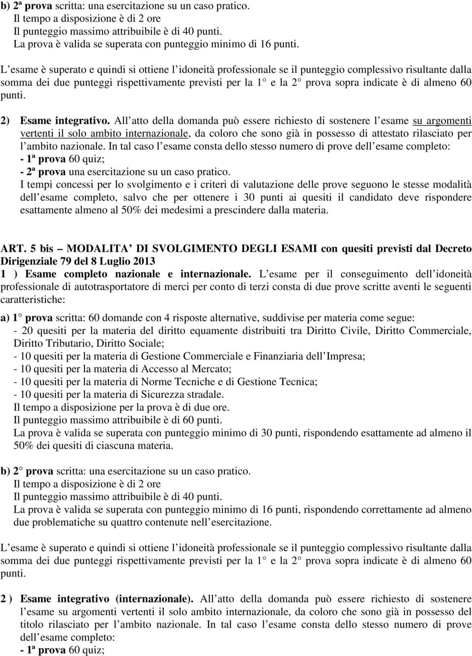 L esame è superato e quindi si ottiene l idoneità professionale se il punteggio complessivo risultante dalla somma dei due punteggi rispettivamente previsti per la 1 e la 2 prova sopra indicate è di