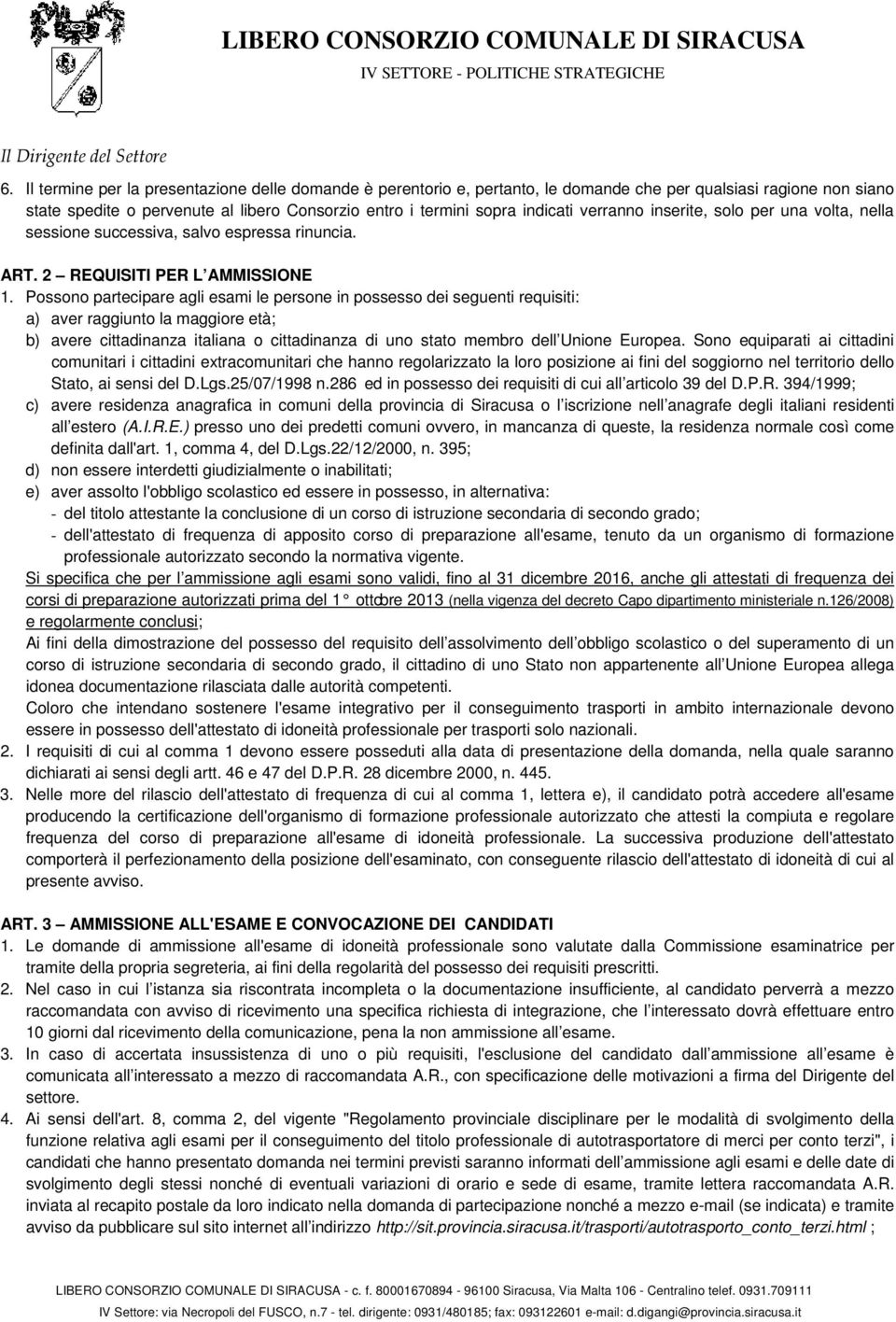 Possono partecipare agli esami le persone in possesso dei seguenti requisiti: a) aver raggiunto la maggiore età; b) avere cittadinanza italiana o cittadinanza di uno stato membro dell Unione Europea.