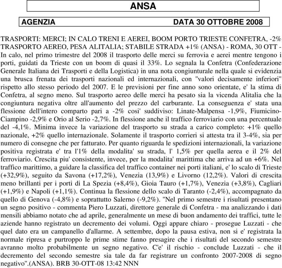 Lo segnala la Confetra (Confederazione Generale Italiana dei Trasporti e della Logistica) in una nota congiunturale nella quale si evidenzia una brusca frenata dei trasporti nazionali ed