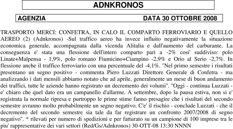 La conseguenza e' stata una flessione dell'intero comparto pari a -2% cosi' suddiviso: polo Linate+Malpensa - 1,9%, polo romano Fiumicino+Ciampino -2,9% e Orio al Serio -2,7%.