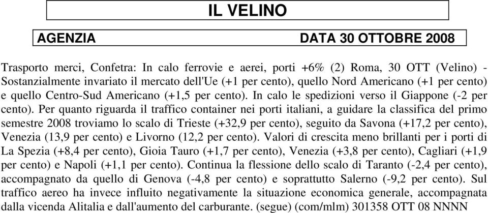 Per quanto riguarda il traffico container nei porti italiani, a guidare la classifica del primo semestre 2008 troviamo lo scalo di Trieste (+32,9 per cento), seguito da Savona (+17,2 per cento),