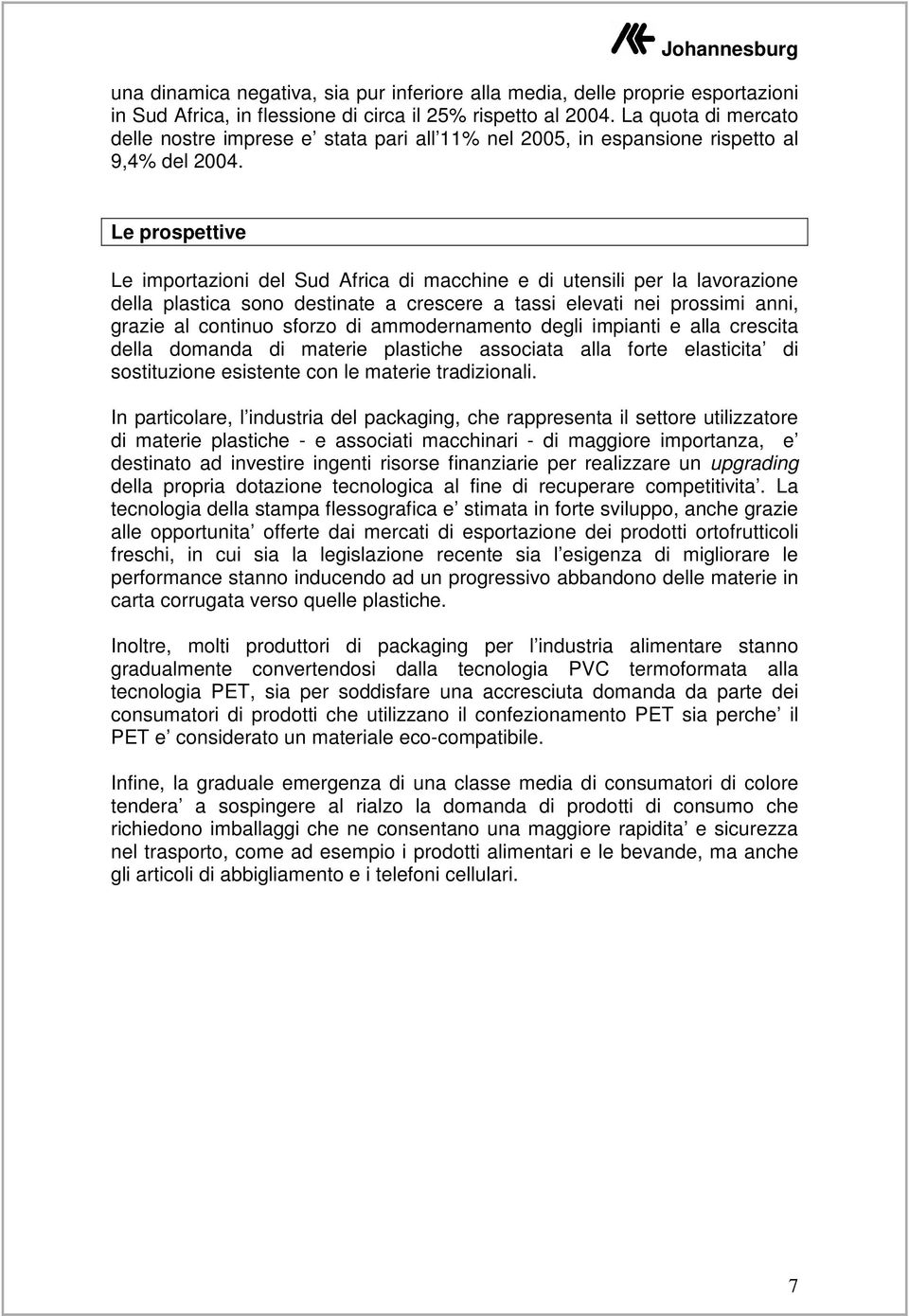 Le prospettive Le importazioni del Sud Africa di macchine e di utensili per la lavorazione della plastica sono destinate a crescere a tassi elevati nei prossimi anni, grazie al continuo sforzo di