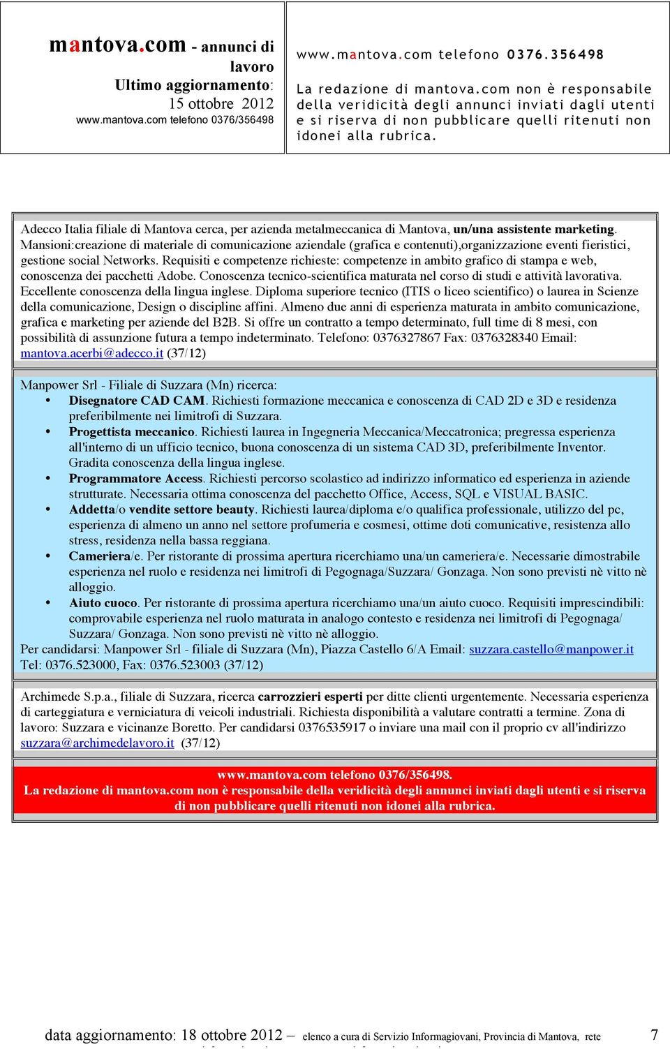 Requisiti e competenze richieste: competenze in ambito grafico di stampa e web, conoscenza dei pacchetti Adobe. Conoscenza tecnico-scientifica maturata nel corso di studi e attività lavorativa.