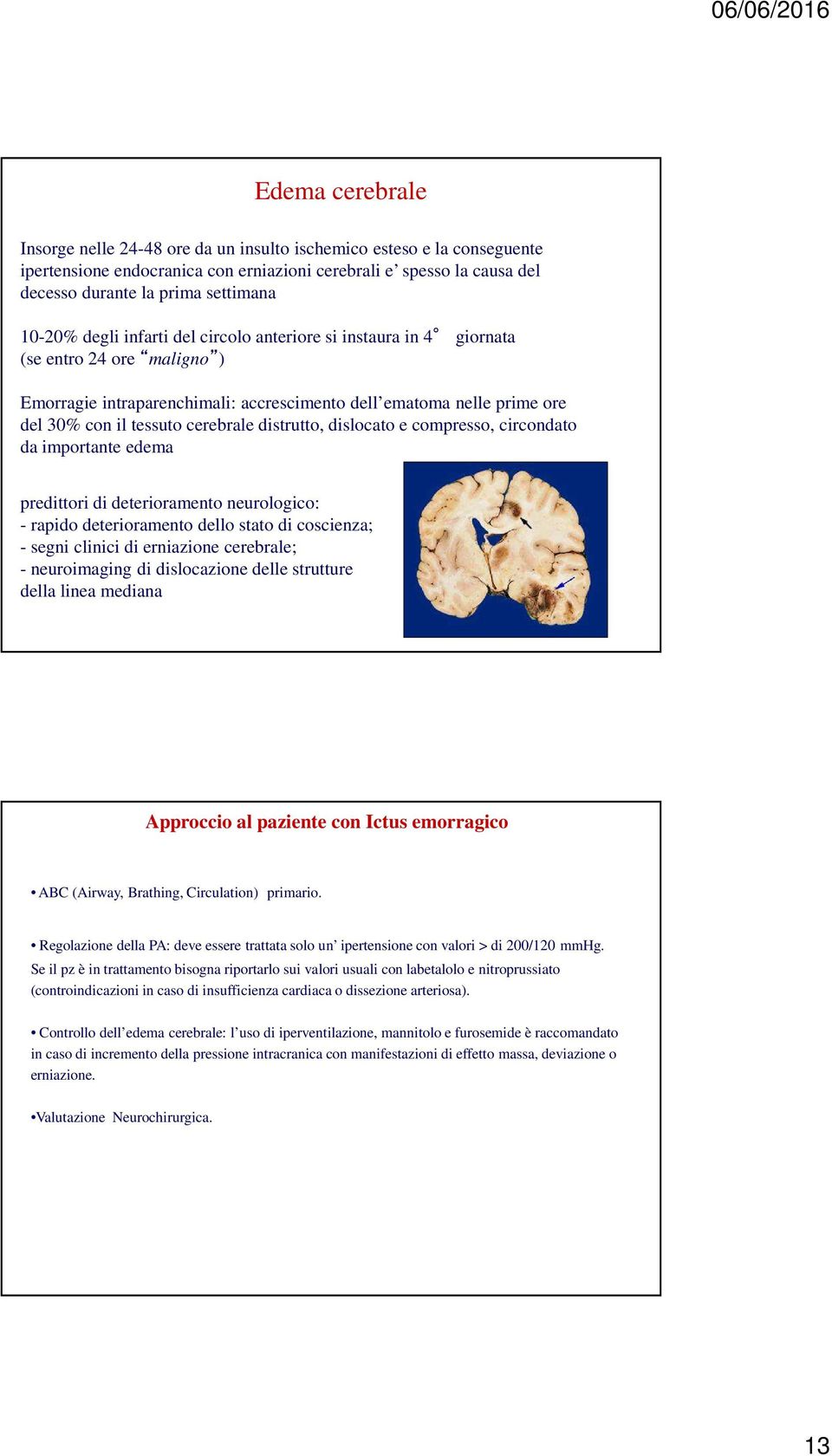 cerebrale distrutto, dislocato e compresso, circondato da importante edema predittori di deterioramento neurologico: - rapido deterioramento dello stato di coscienza; - segni clinici di erniazione