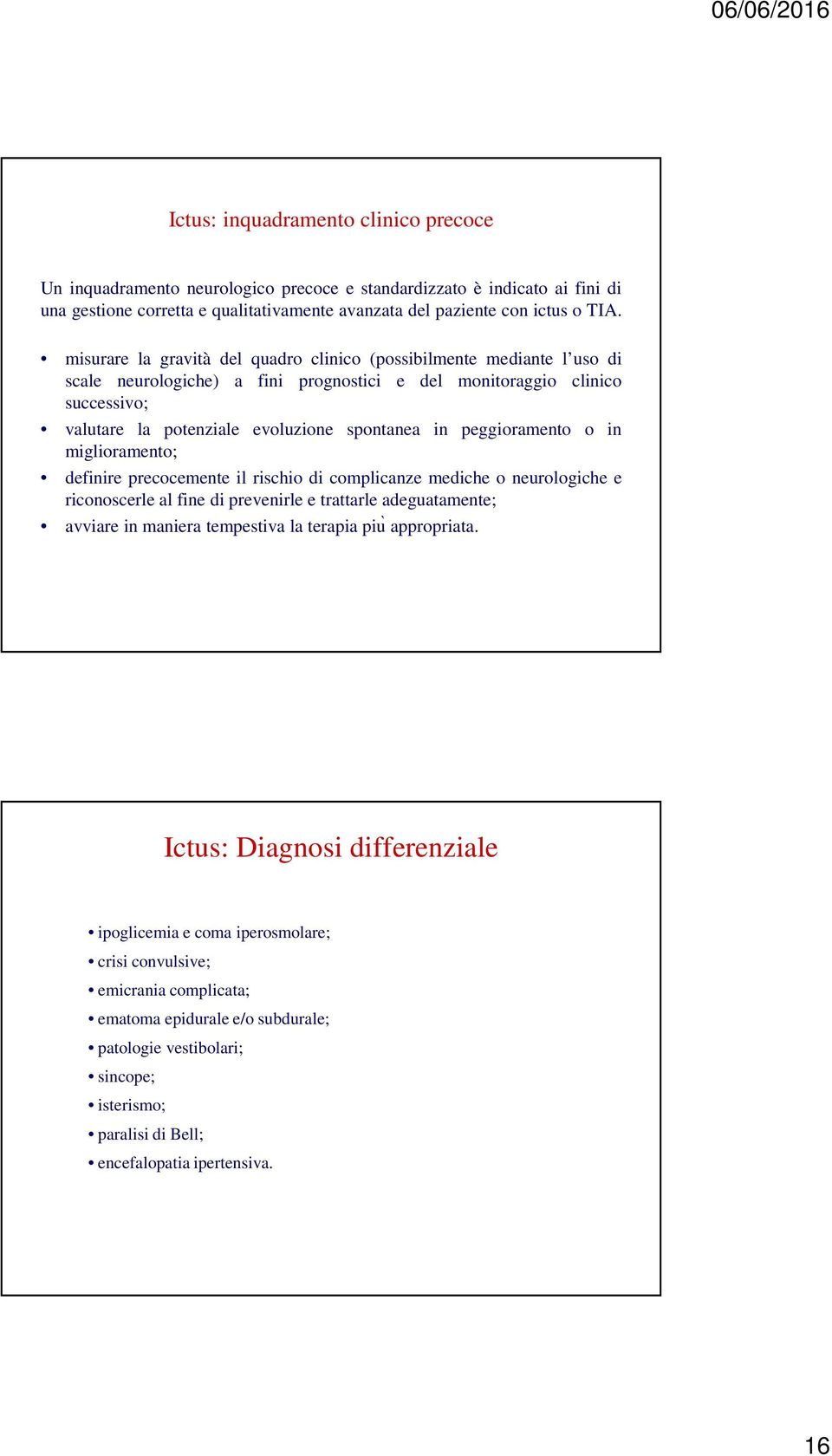 peggioramento o in miglioramento; definire precocemente il rischio di complicanze mediche o neurologiche e riconoscerle al fine di prevenirle e trattarle adeguatamente; avviare in maniera tempestiva