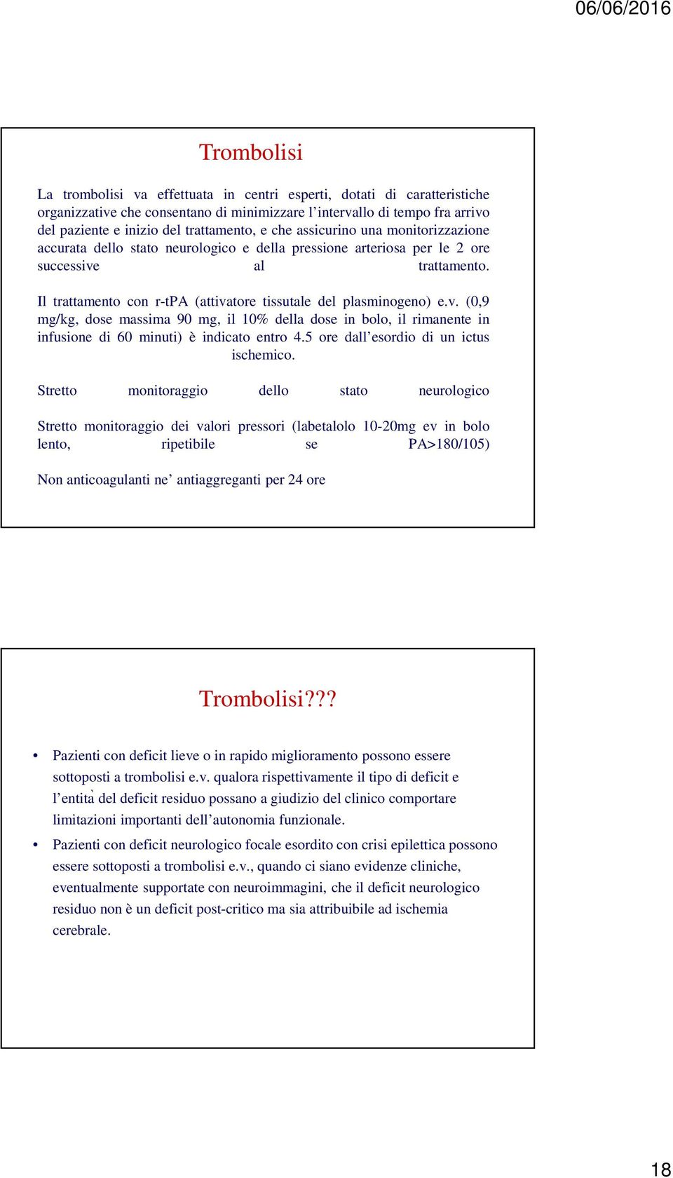 Il trattamento con r-tpa (attivatore tissutale del plasminogeno) e.v. (0,9 mg/kg, dose massima 90 mg, il 10% della dose in bolo, il rimanente in infusione di 60 minuti) è indicato entro 4.