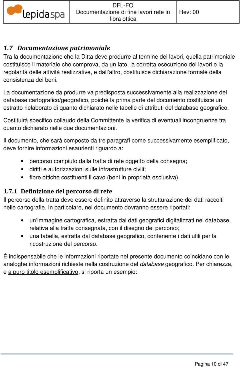 La documentazione da produrre va predisposta successivamente alla realizzazione del database cartografico/geografico, poiché la prima parte del documento costituisce un estratto rielaborato di quanto