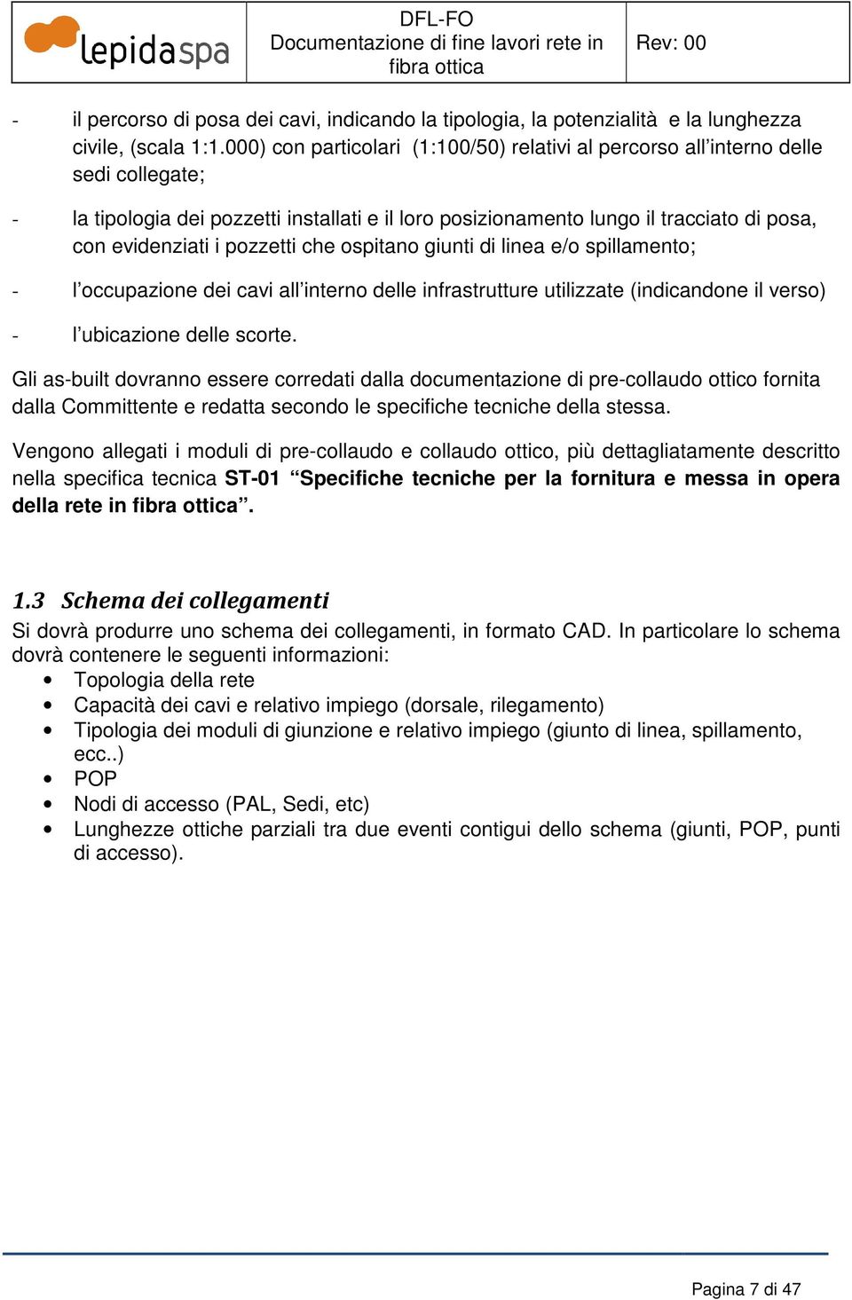 pozzetti che ospitano giunti di linea e/o spillamento; - l occupazione dei cavi all interno delle infrastrutture utilizzate (indicandone il verso) - l ubicazione delle scorte.