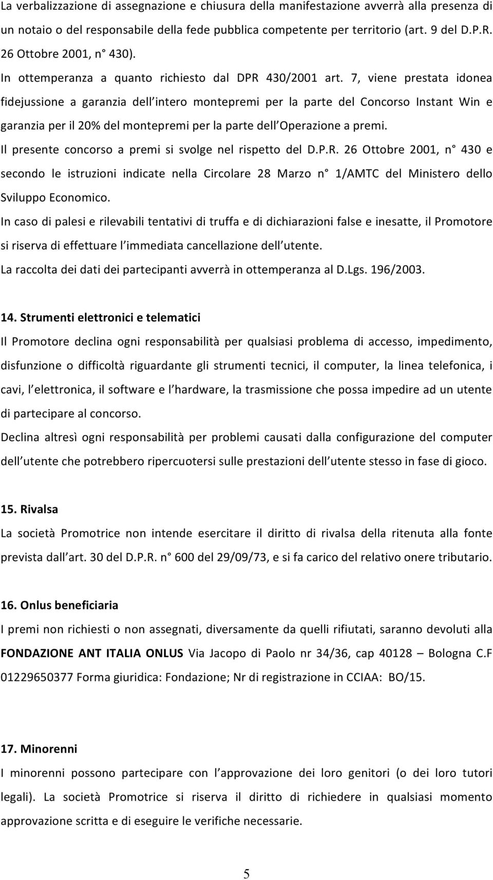 7, viene prestata idonea fidejussione a garanzia dell intero montepremi per la parte del Concorso Instant Win e garanzia per il 20% del montepremi per la parte dell Operazione a premi.