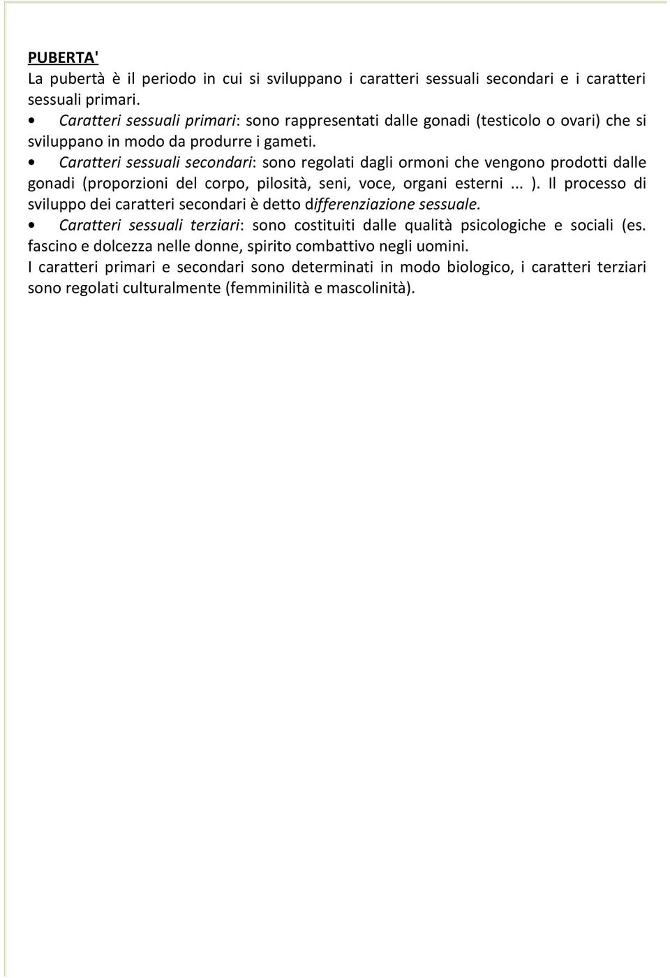 Caratteri sessuali secondari: sono regolati dagli ormoni che vengono prodotti dalle gonadi (proporzioni del corpo, pilosità, seni, voce, organi esterni... ).