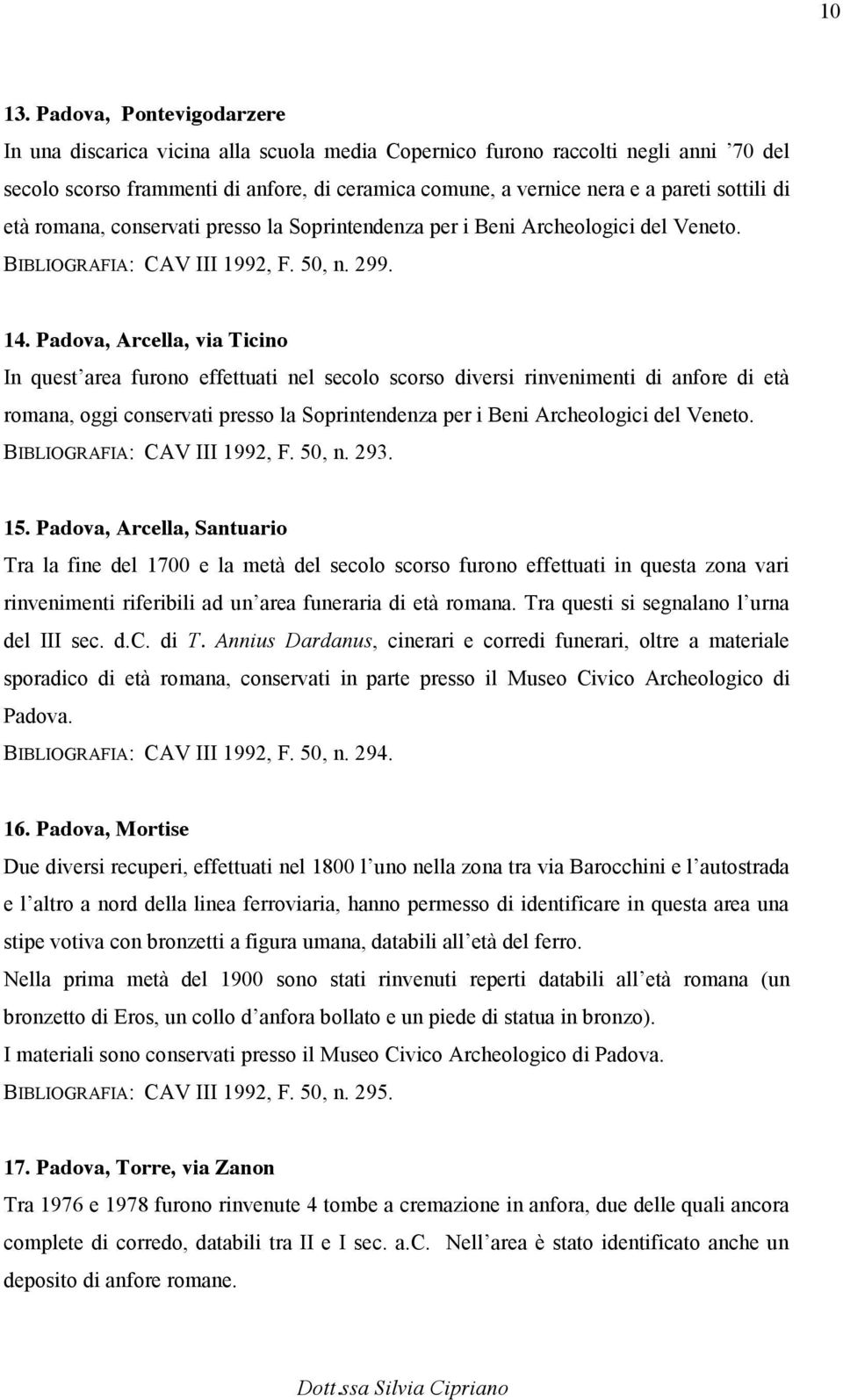 di età romana, conservati presso la Soprintendenza per i Beni Archeologici del Veneto. BIBLIOGRAFIA: CAV III 1992, F. 50, n. 299. 14.