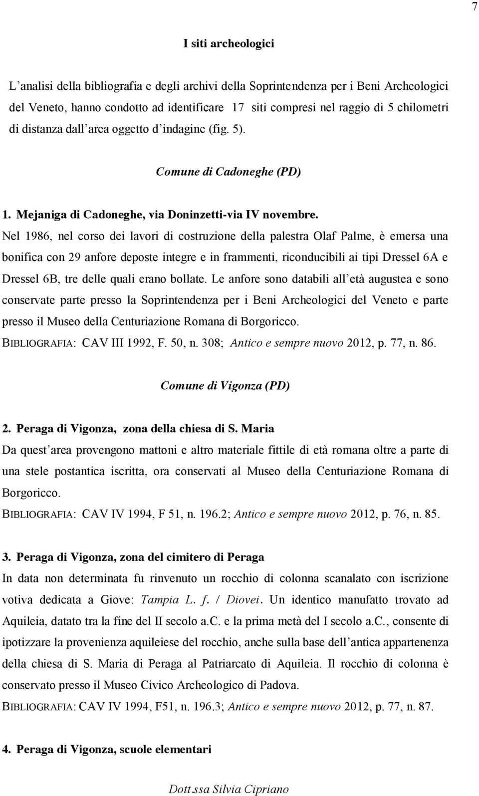 Nel 1986, nel corso dei lavori di costruzione della palestra Olaf Palme, è emersa una bonifica con 29 anfore deposte integre e in frammenti, riconducibili ai tipi Dressel 6A e Dressel 6B, tre delle