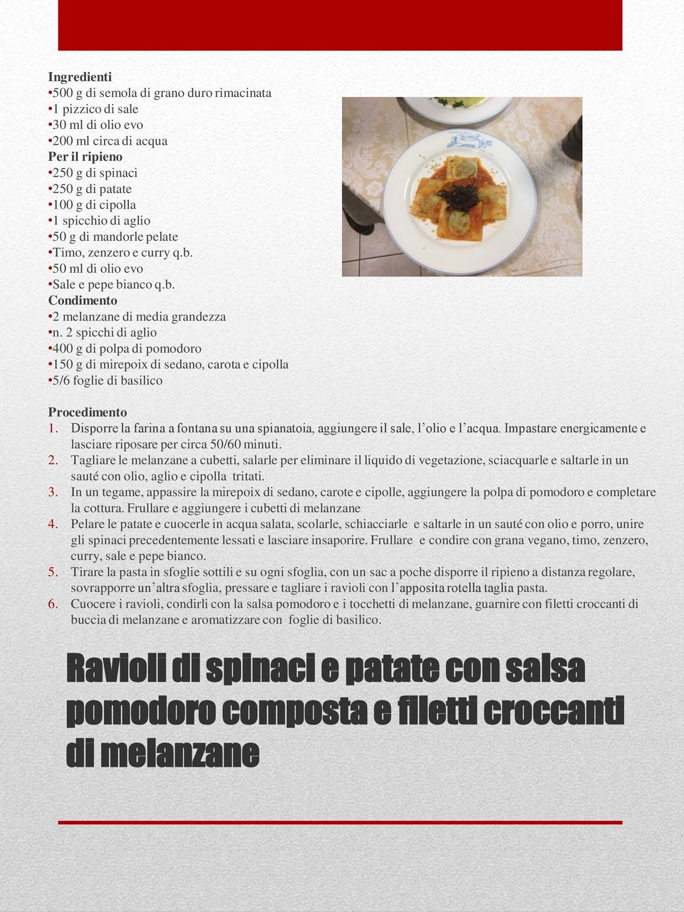 2 spicchi di aglio 400 g di polpa di pomodoro 150 g di mirepoix di sedano, carota e cipolla 5/6 foglie di basilico 1.