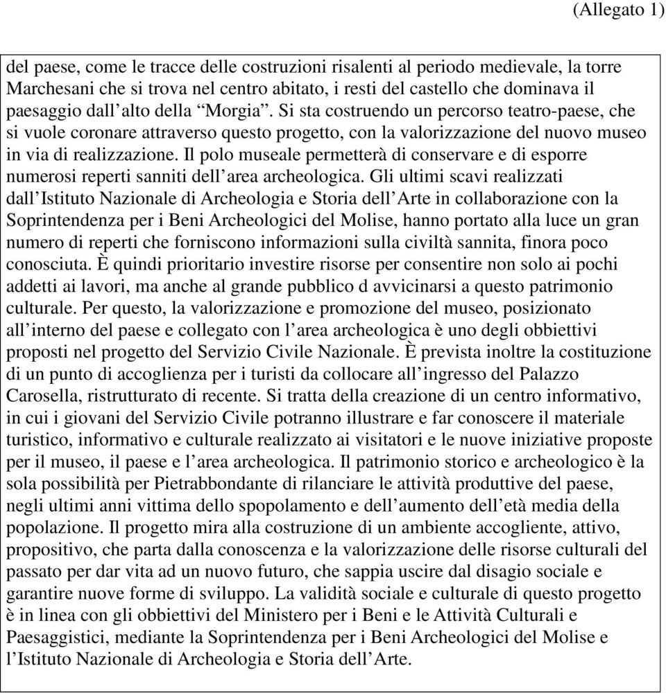 Il polo museale permetterà di conservare e di esporre numerosi reperti sanniti dell area archeologica.