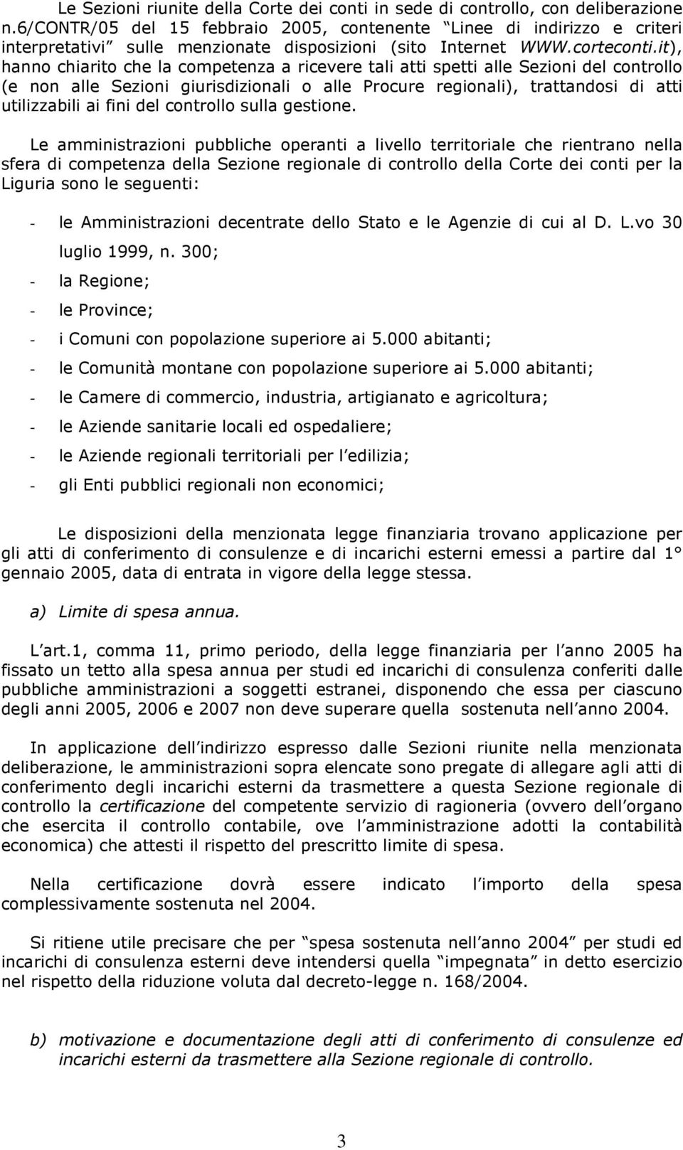 it), hanno chiarito che la competenza a ricevere tali atti spetti alle Sezioni del controllo (e non alle Sezioni giurisdizionali o alle Procure regionali), trattandosi di atti utilizzabili ai fini