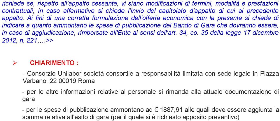 Ai fini di una corretta formulazione dell'offerta economica con la presente si chiede di indicare a quanto ammontano le spese di pubblicazione del Bando di Gara che dovranno essere, in caso di