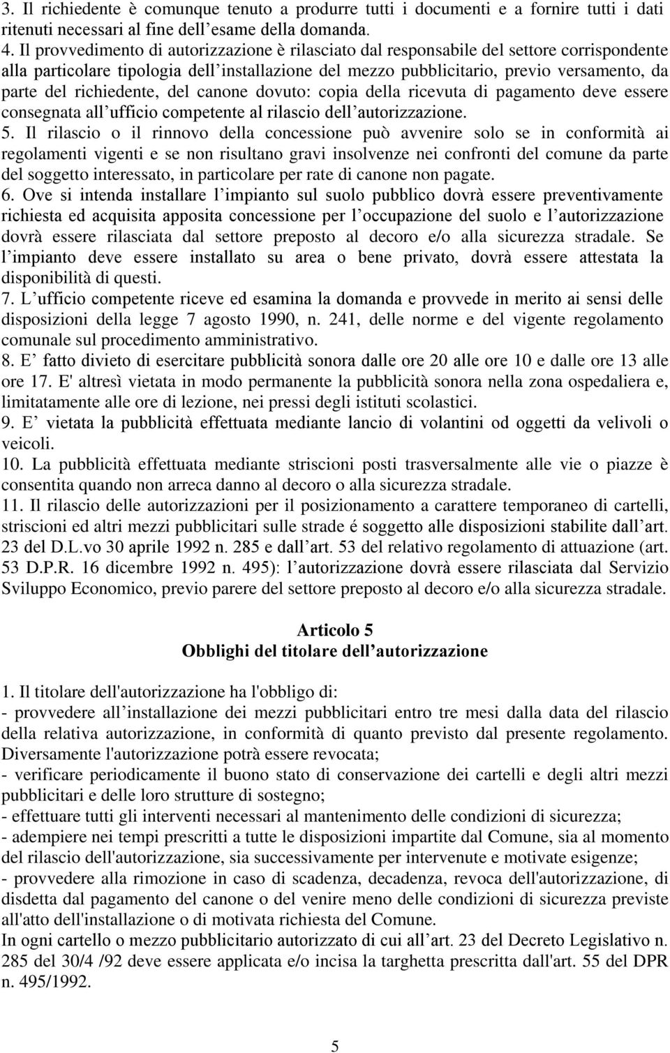 richiedente, del canone dovuto: copia della ricevuta di pagamento deve essere consegnata all ufficio competente al rilascio dell autorizzazione. 5.