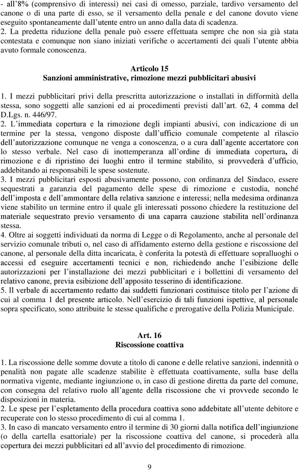 La predetta riduzione della penale può essere effettuata sempre che non sia già stata contestata e comunque non siano iniziati verifiche o accertamenti dei quali l utente abbia avuto formale